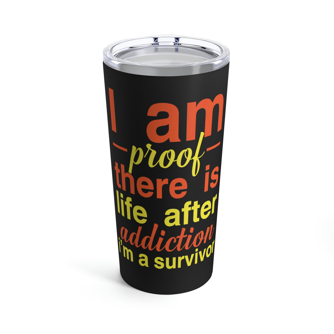 I Am Proof There Is Life After Addiction - Tumbler 20oz