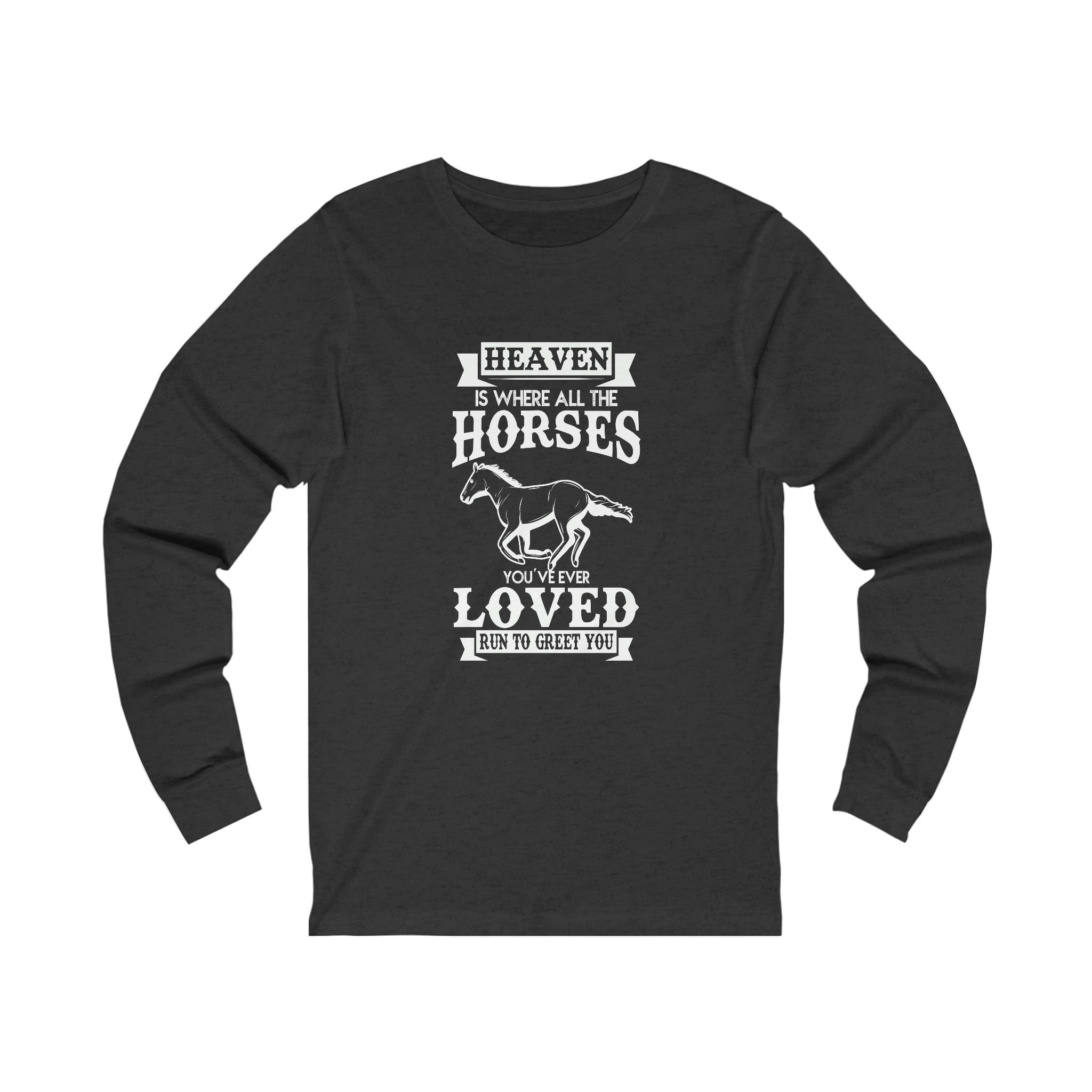 Heaven Is Where All The Horses You Have Ever Loved Join To Greet You - Unisex Jersey Long Sleeve Tee