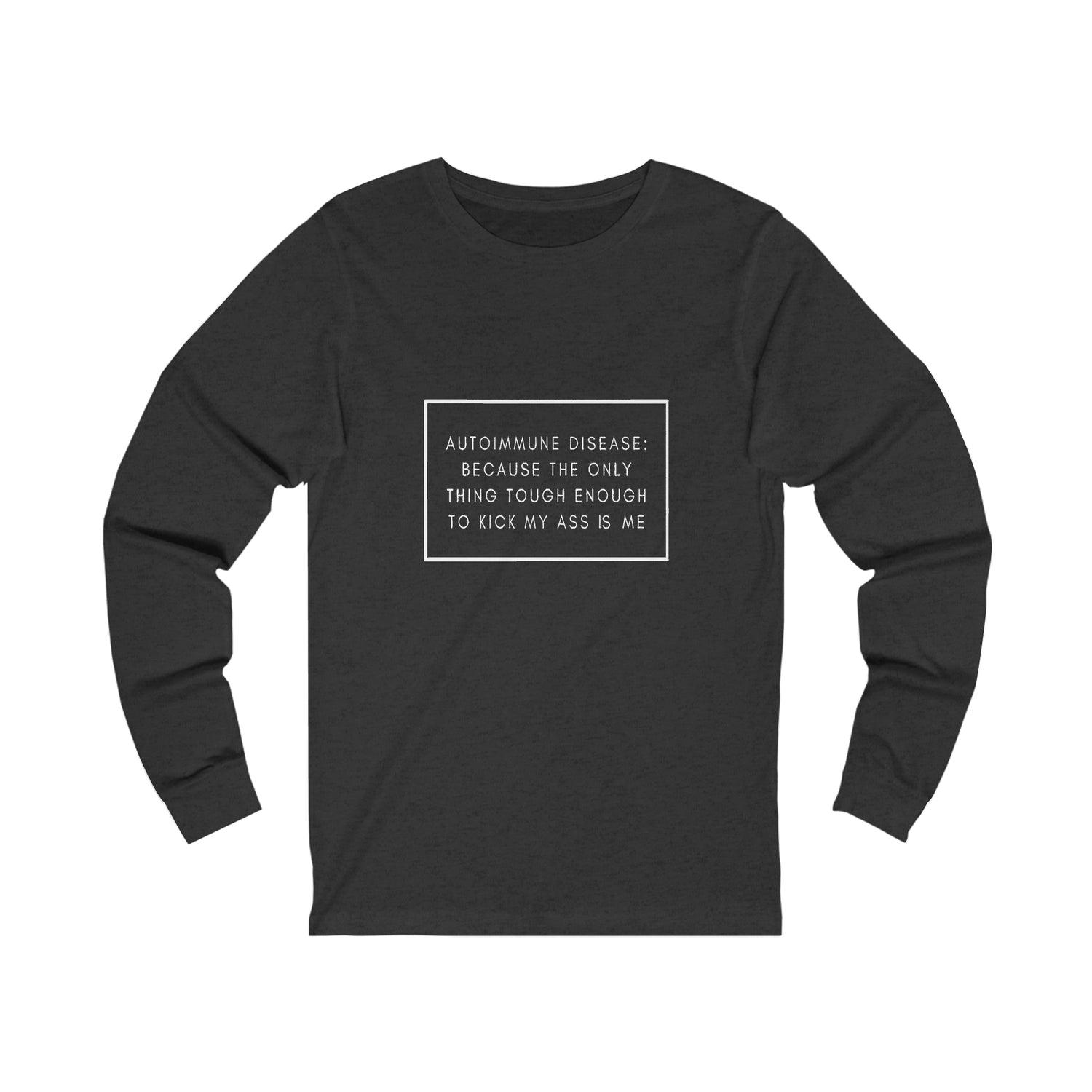 Autoimmune Disease Because The Only Thing Tough Enough To Kick My Ass Is Me - Unisex Jersey Long Sleeve Tee