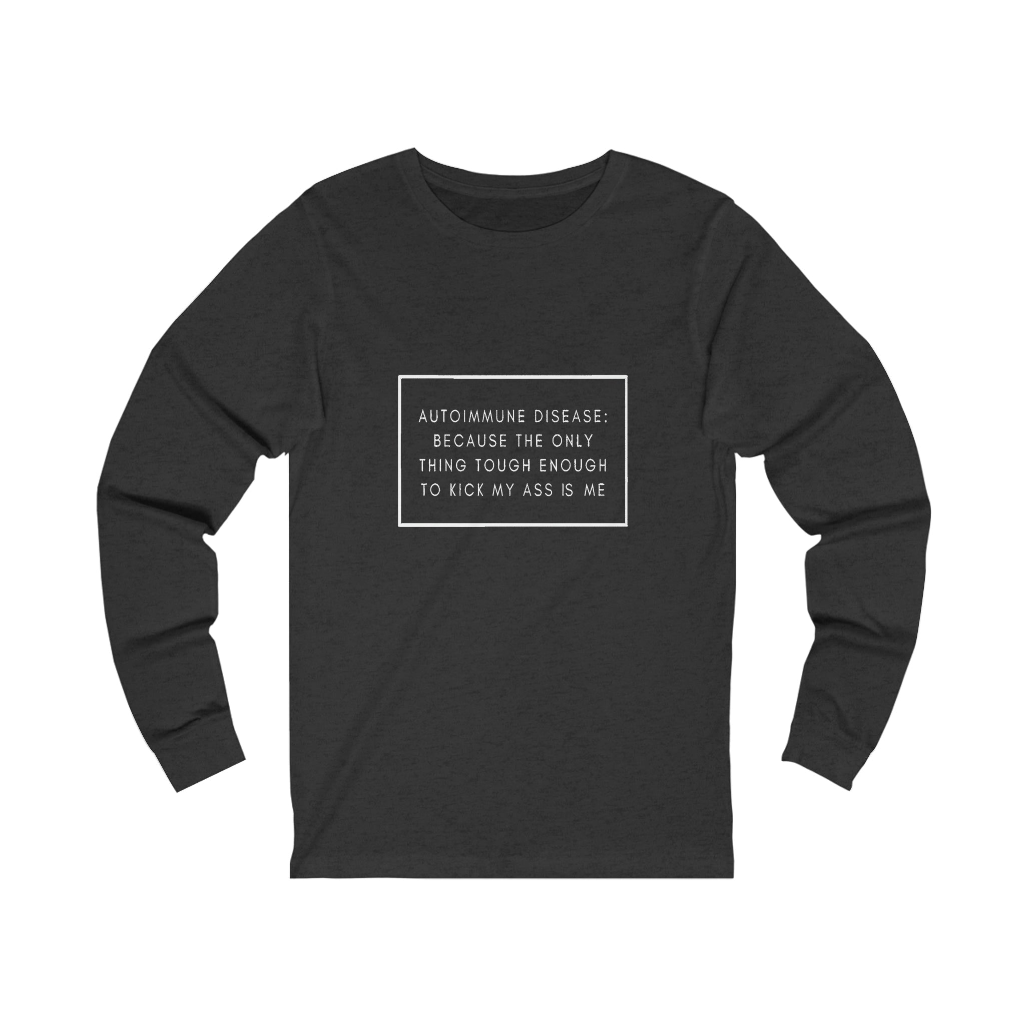 Autoimmune Disease Because The Only Thing Tough Enough To Kick My Ass Is Me - Unisex Jersey Long Sleeve Tee
