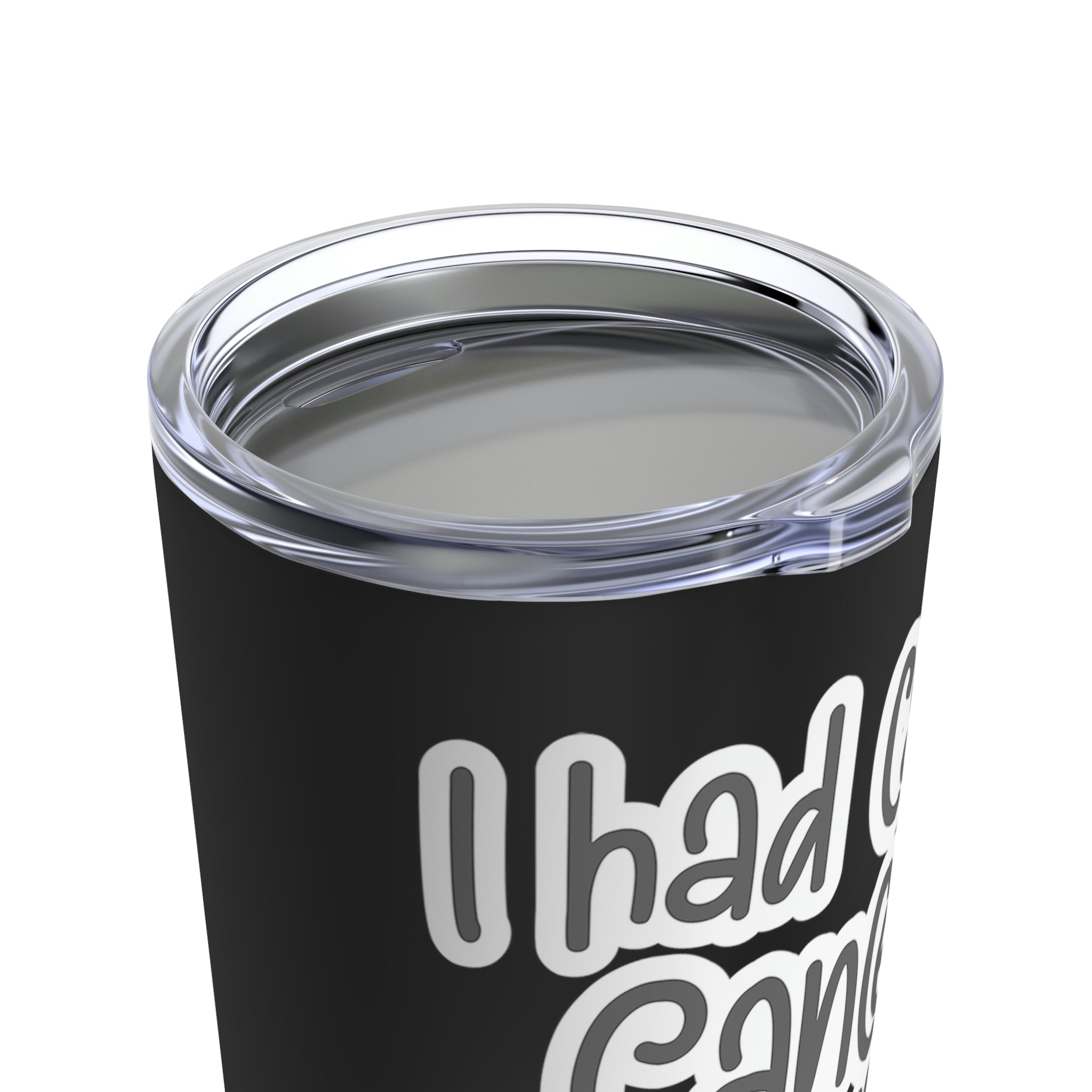 I Had Cancer Cancer Never Had Me - Tumbler 20oz