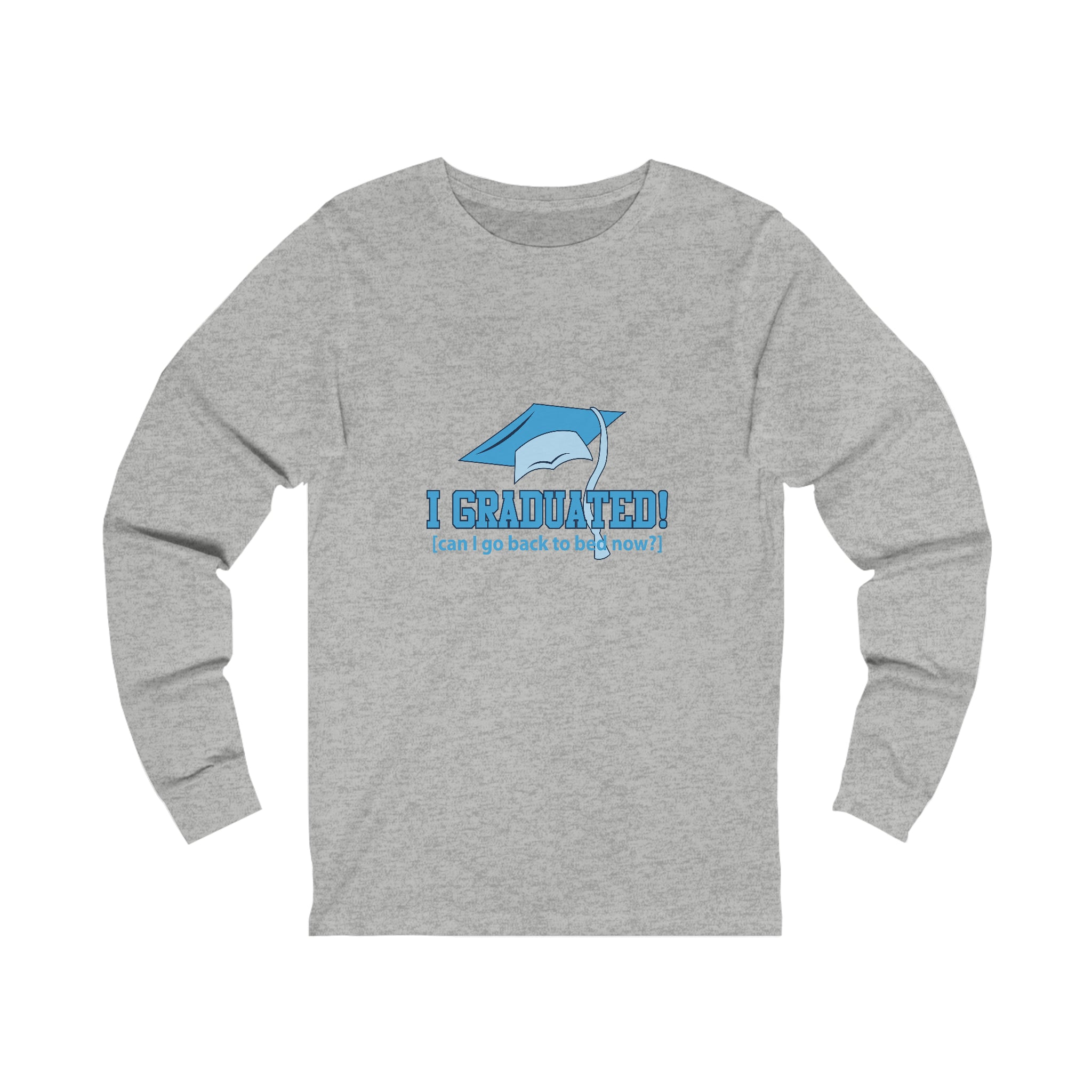 I Graduated! Can I Go Back To Bed Now - Unisex Jersey Long Sleeve Tee