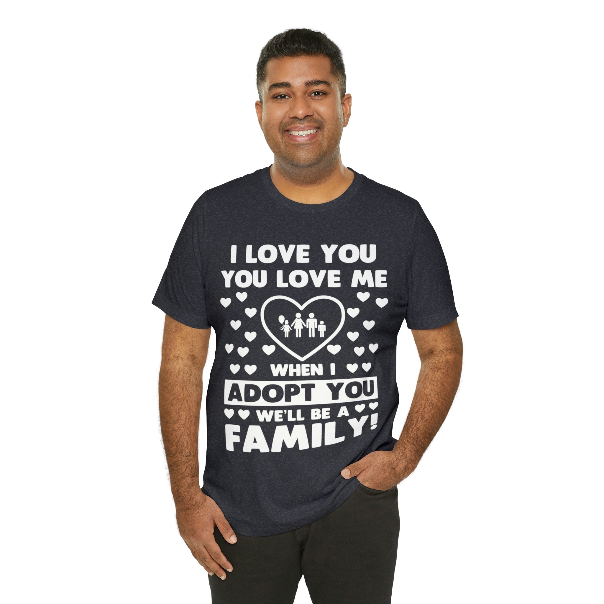 When I Adopt you we will be a Family - Unisex Jersey Short Sleeve Tee