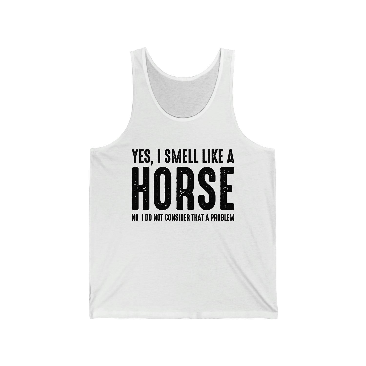 Yes I Smell Like a Horse No I Do Not Consider That A Problem - Unisex Jersey Tank Top