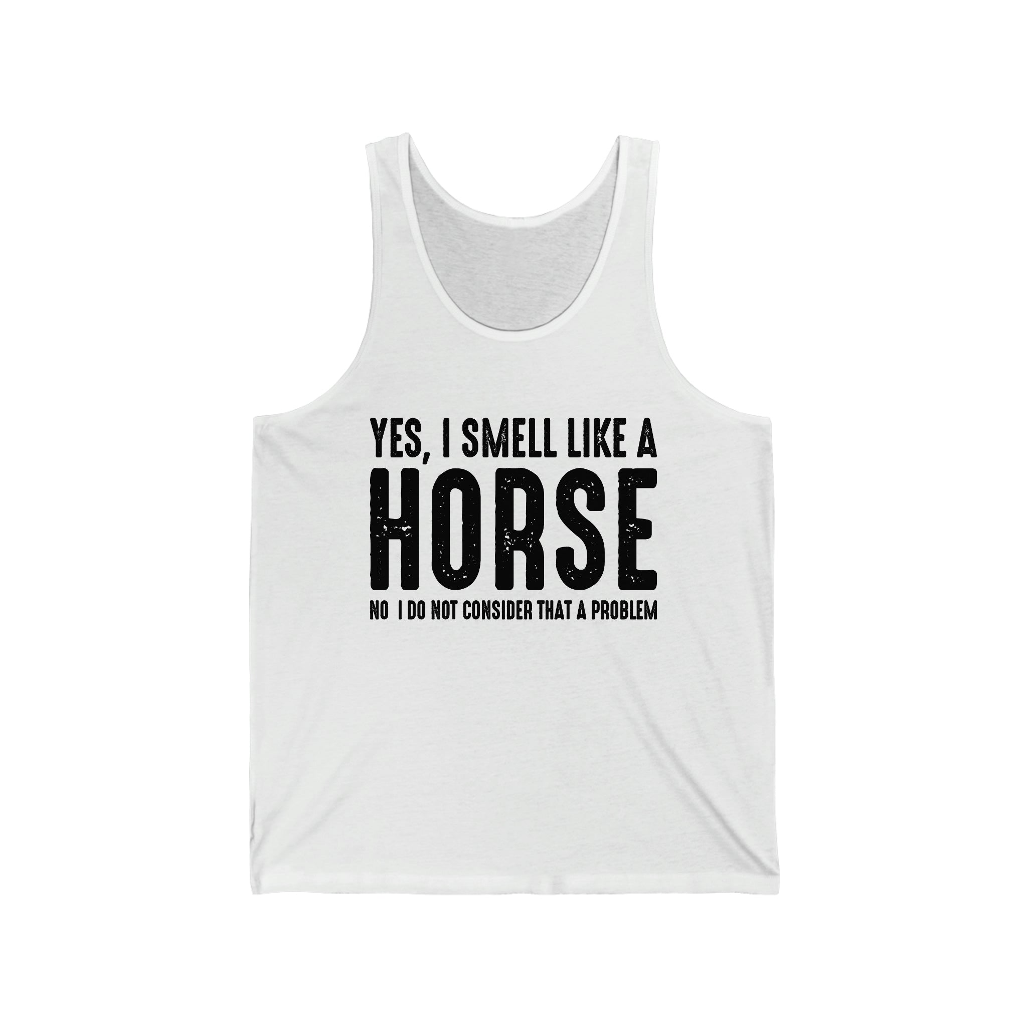 Yes I Smell Like a Horse No I Do Not Consider That A Problem - Unisex Jersey Tank Top