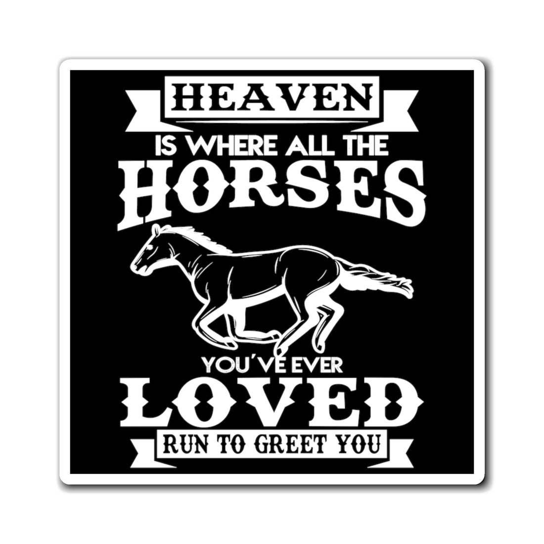 Heaven Is Where All The Horses You Have Ever Loved Join To Greet You - Magnet