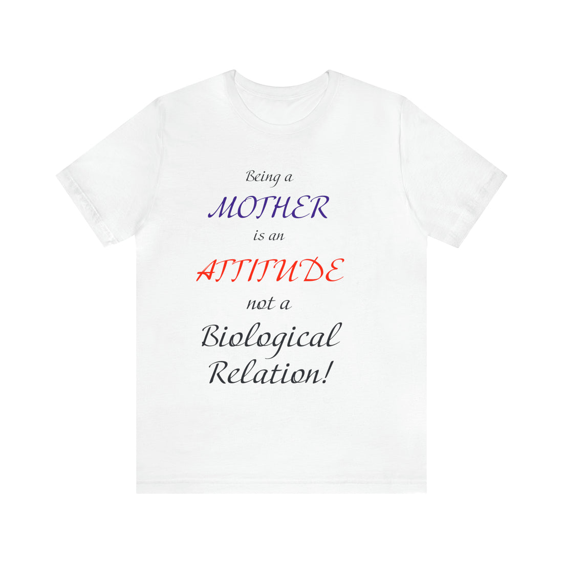 Being A Mother Is An Attitude Not A Biological Relation - Unisex Jersey Short Sleeve Tee