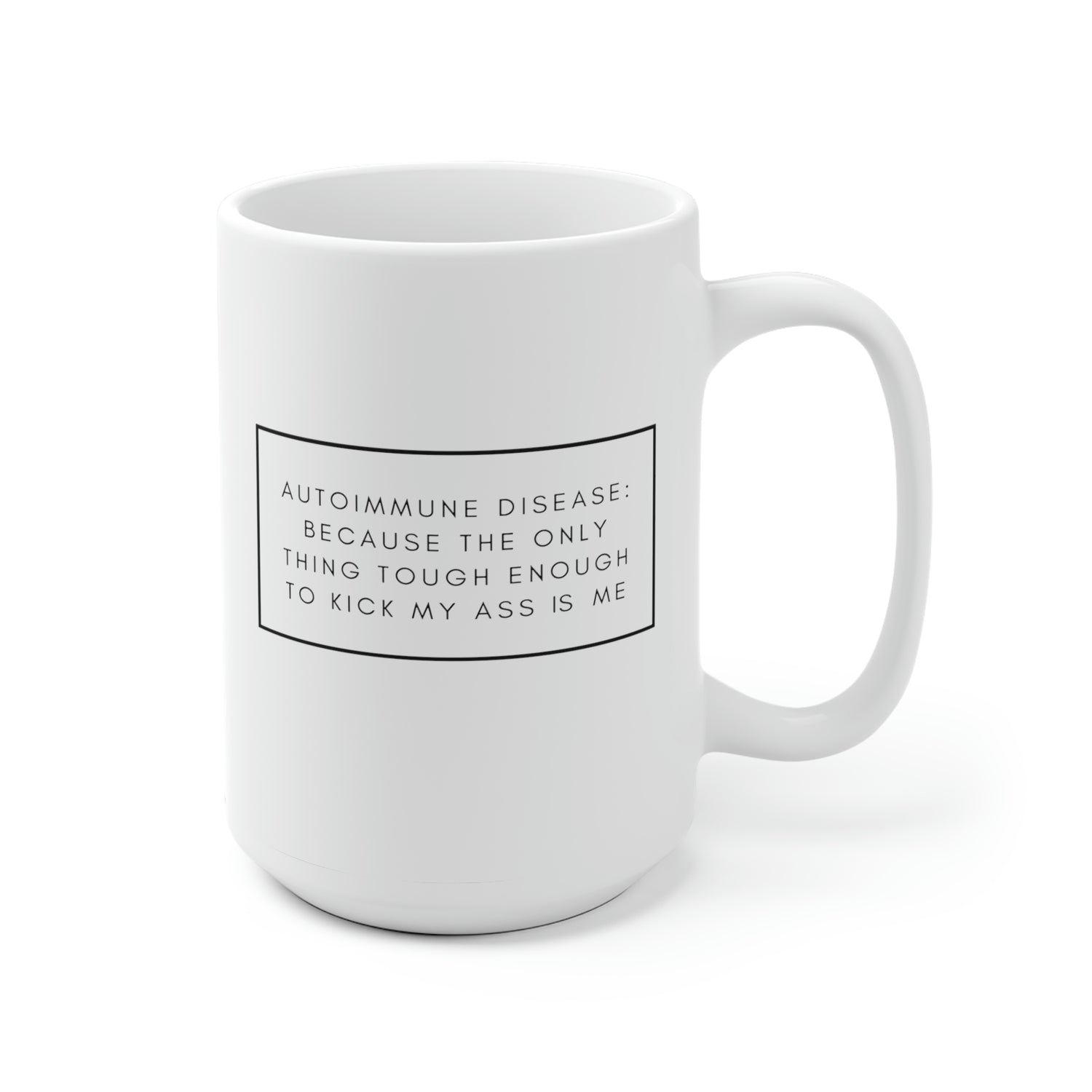 Autoimmune Disease Because The Only Thing Tough Enough To Kick My Ass Is Me - White Ceramic Mug 2 sizes Available
