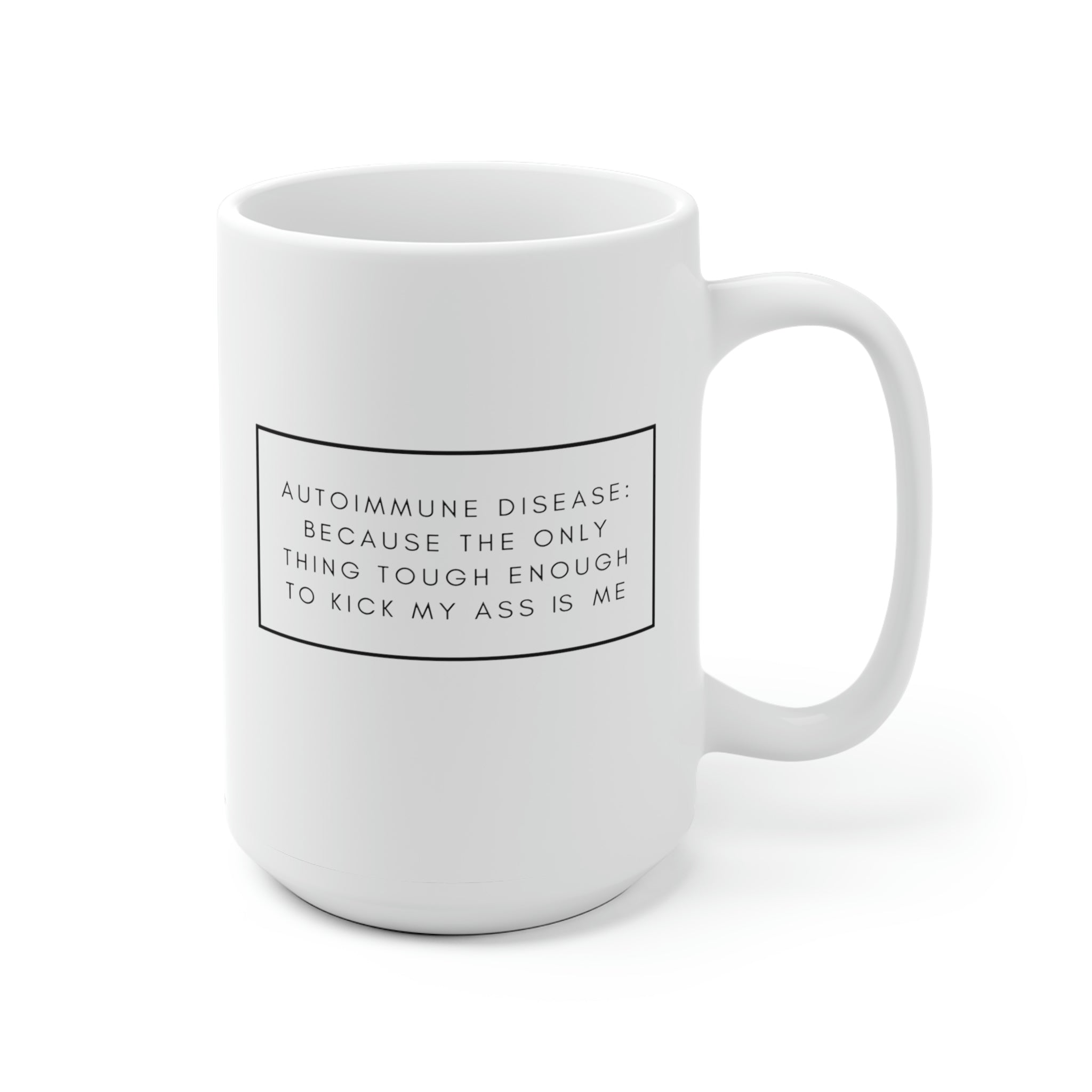 Autoimmune Disease Because The Only Thing Tough Enough To Kick My Ass Is Me - White Ceramic Mug 2 sizes Available