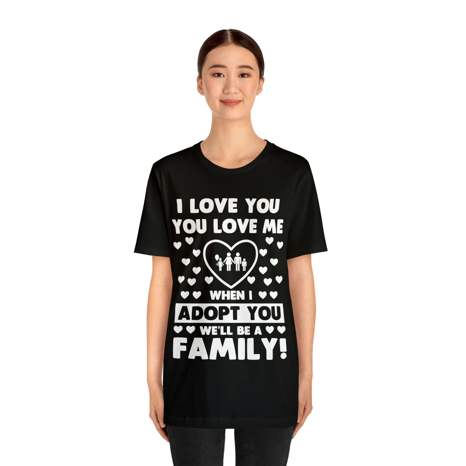 When I Adopt you we will be a Family - Unisex Jersey Short Sleeve Tee