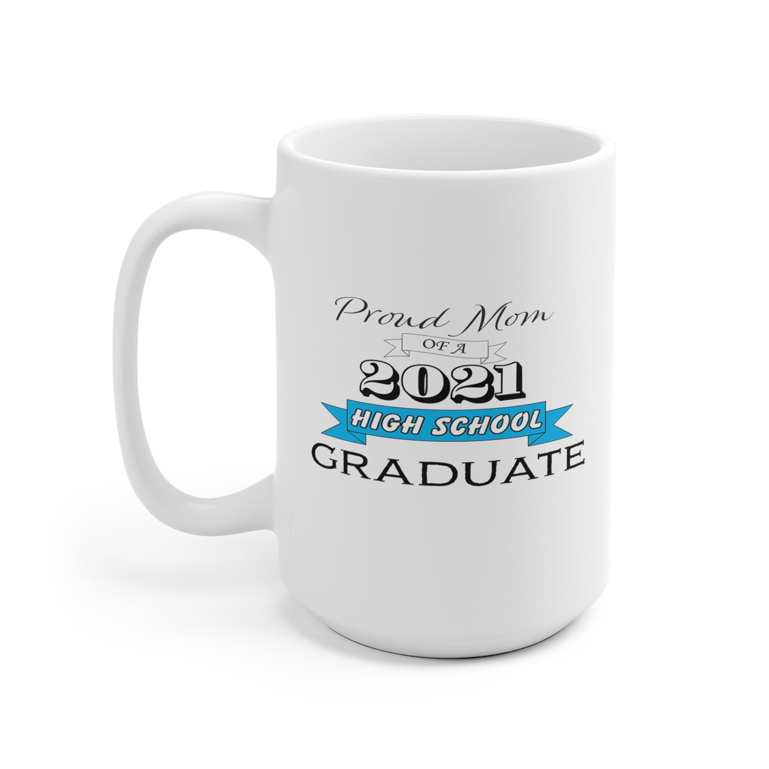 Proud Mom of a High School Graduate! Class Year Customizable - White Ceramic Mug 2 sizes Available