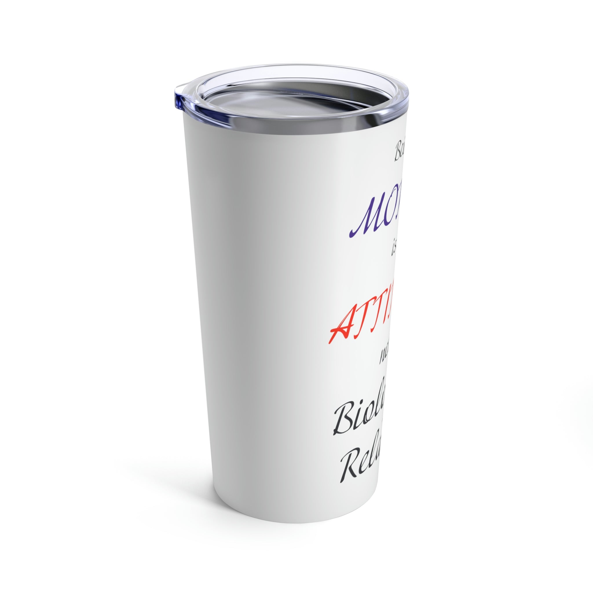 Being a mother is an Attitude not a Biological Relation - Tumbler 20oz