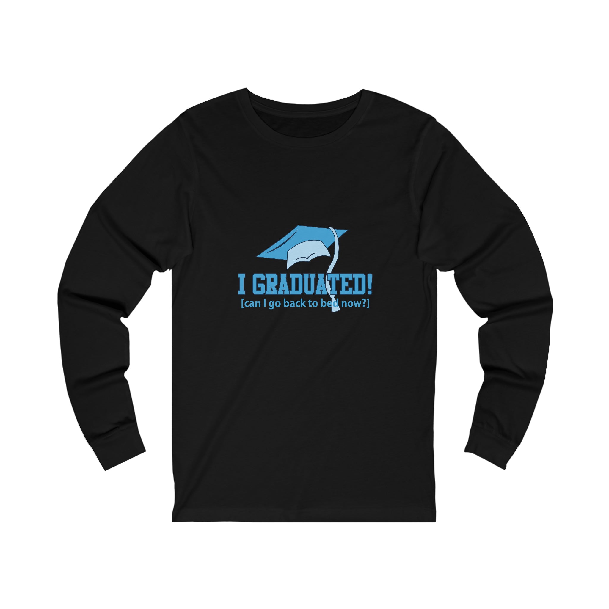 I Graduated! Can I Go Back To Bed Now - Unisex Jersey Long Sleeve Tee
