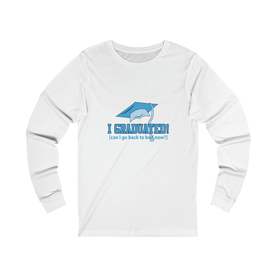 I Graduated! Can I Go Back To Bed Now - Unisex Jersey Long Sleeve Tee