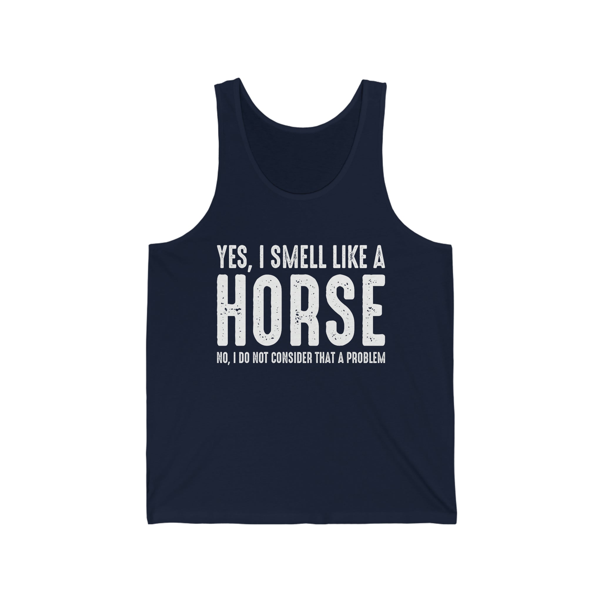Yes I Smell Like a Horse No I Do Not Consider That A Problem - Unisex Jersey Tank Top