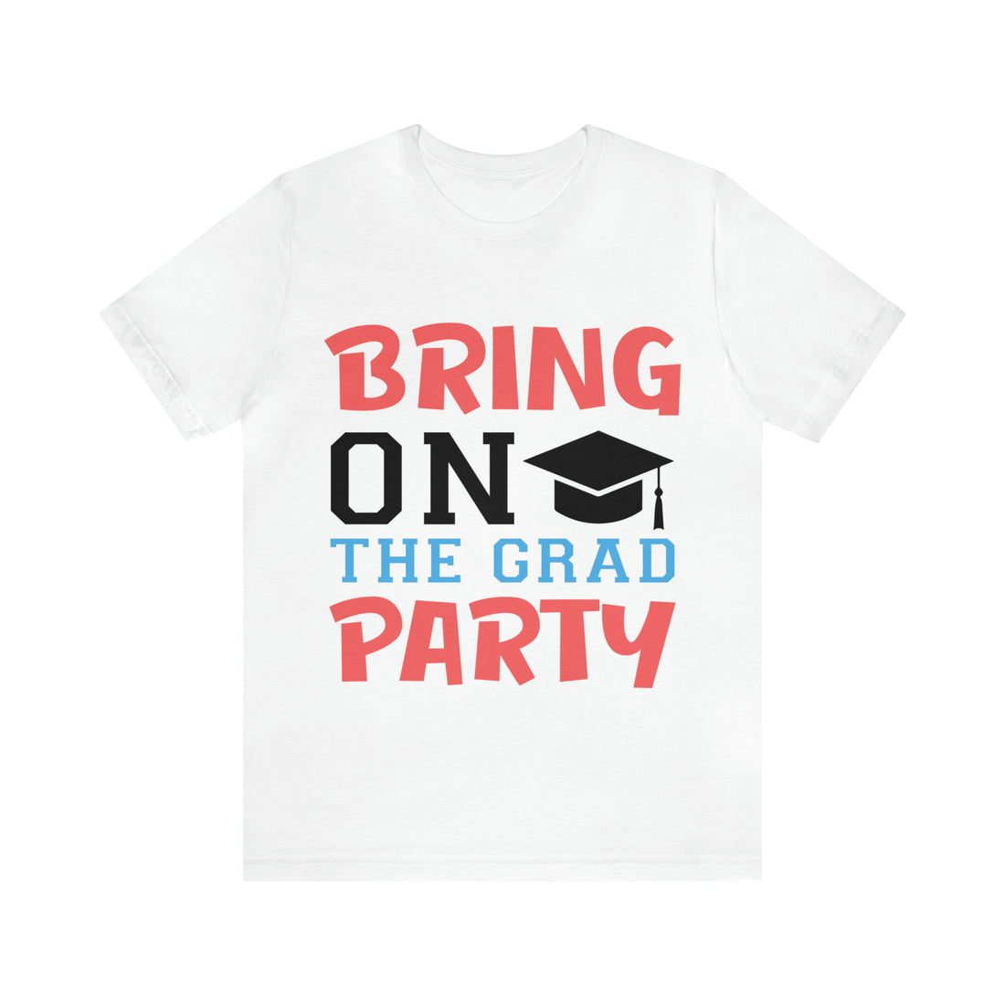 Bring On The Grad Party - Unisex Jersey Short Sleeve Tee