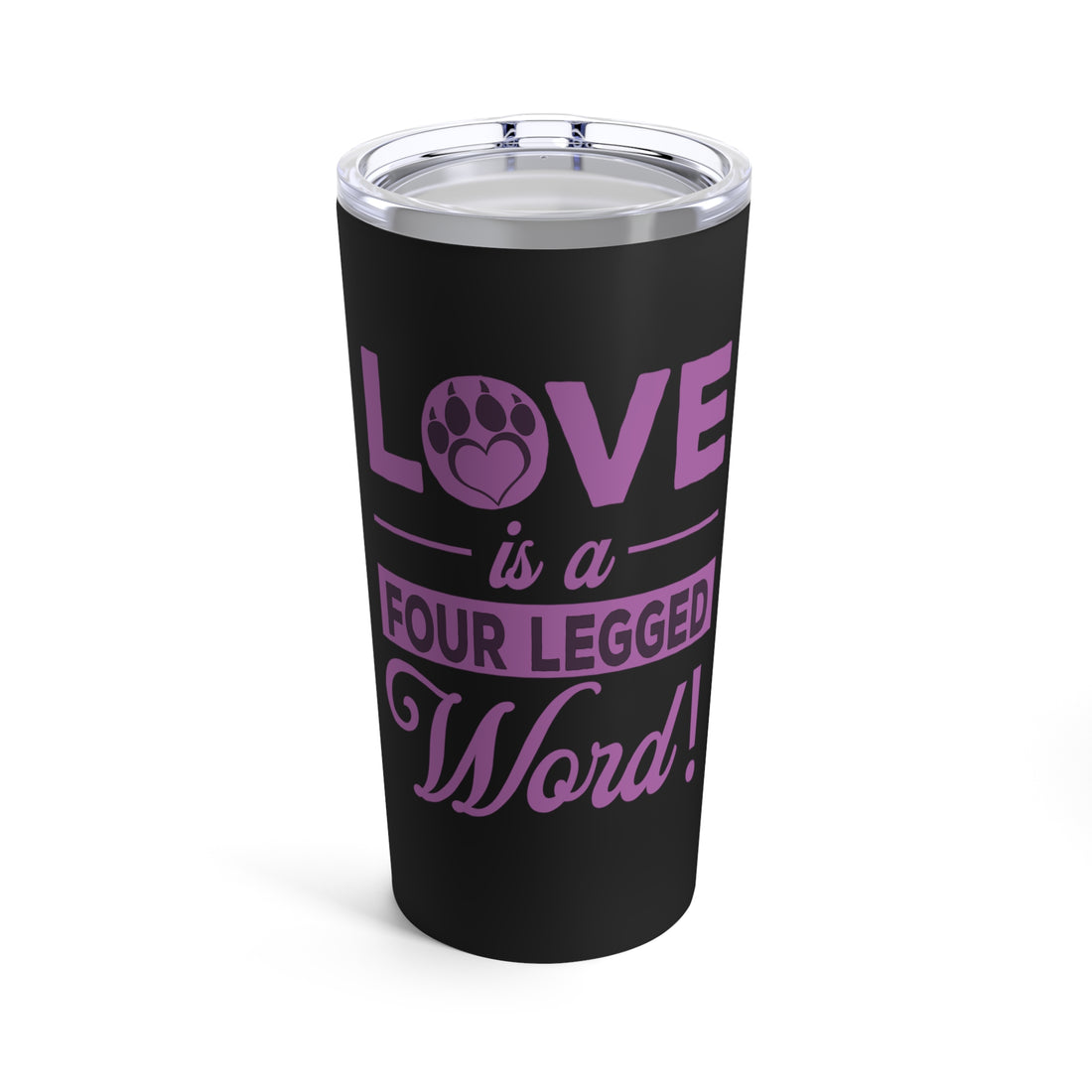 Love Is A Four Legged Word - Tumbler 20oz