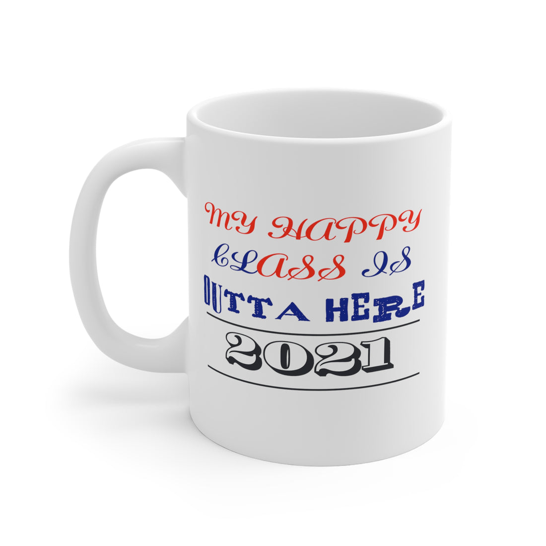 My Happy Class Is Outta Here! Class Year Customizable - White Ceramic Mug 2 sizes Available