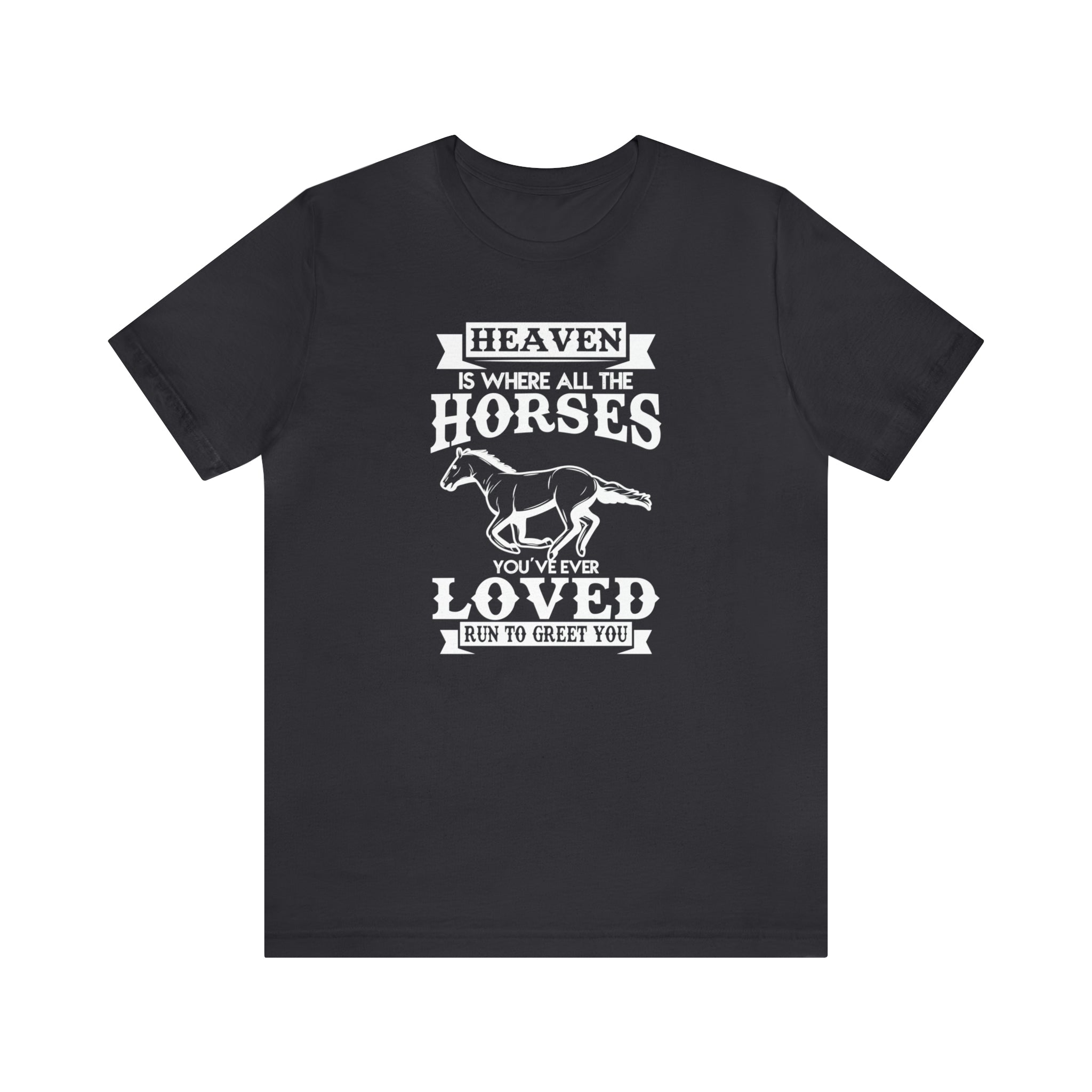Heaven Is Where All The Horses You Have Ever Loved Join To Greet You - Unisex Jersey Short Sleeve Tee