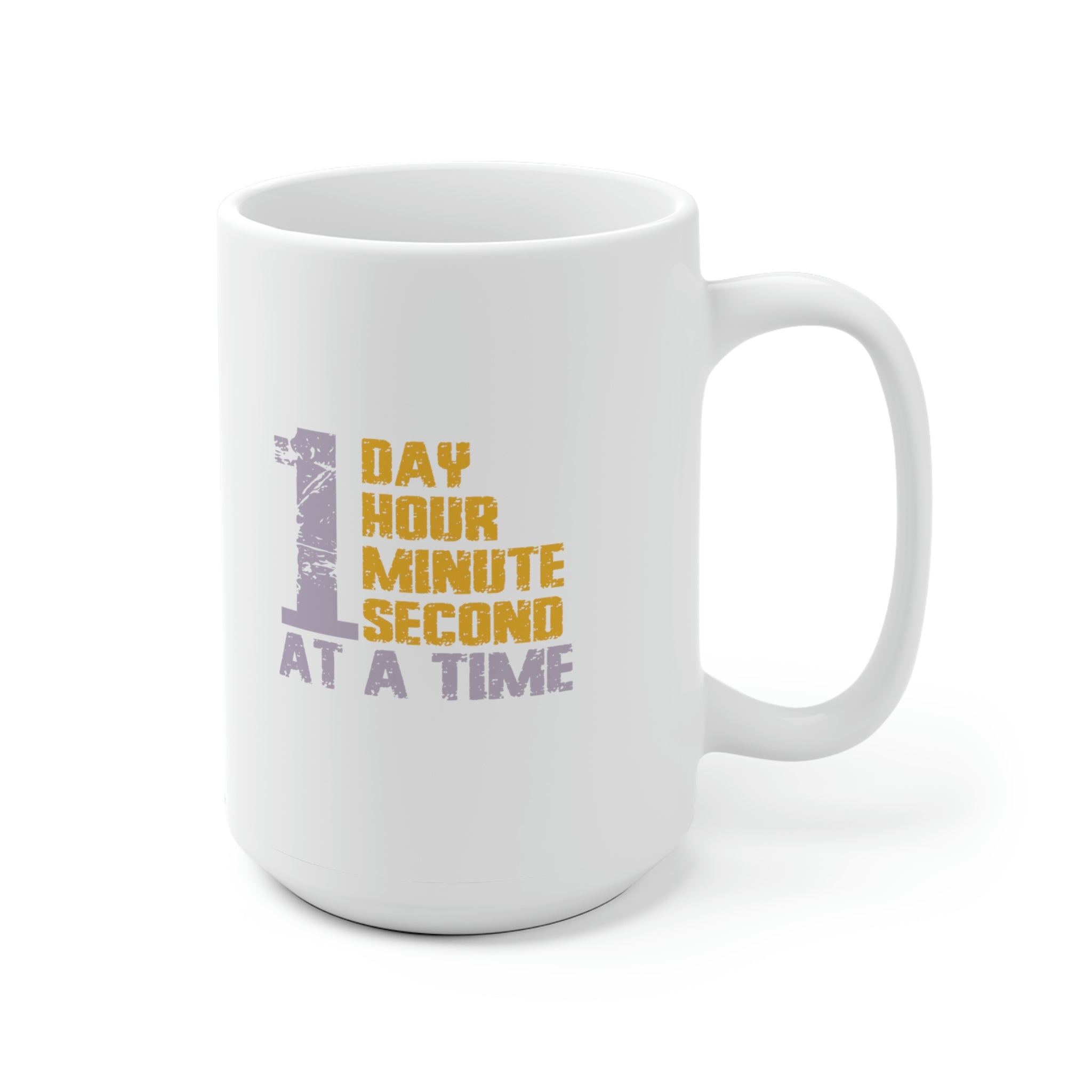 1 Day Hour Minute Second At A Time - White Ceramic Mug 2 sizes Available