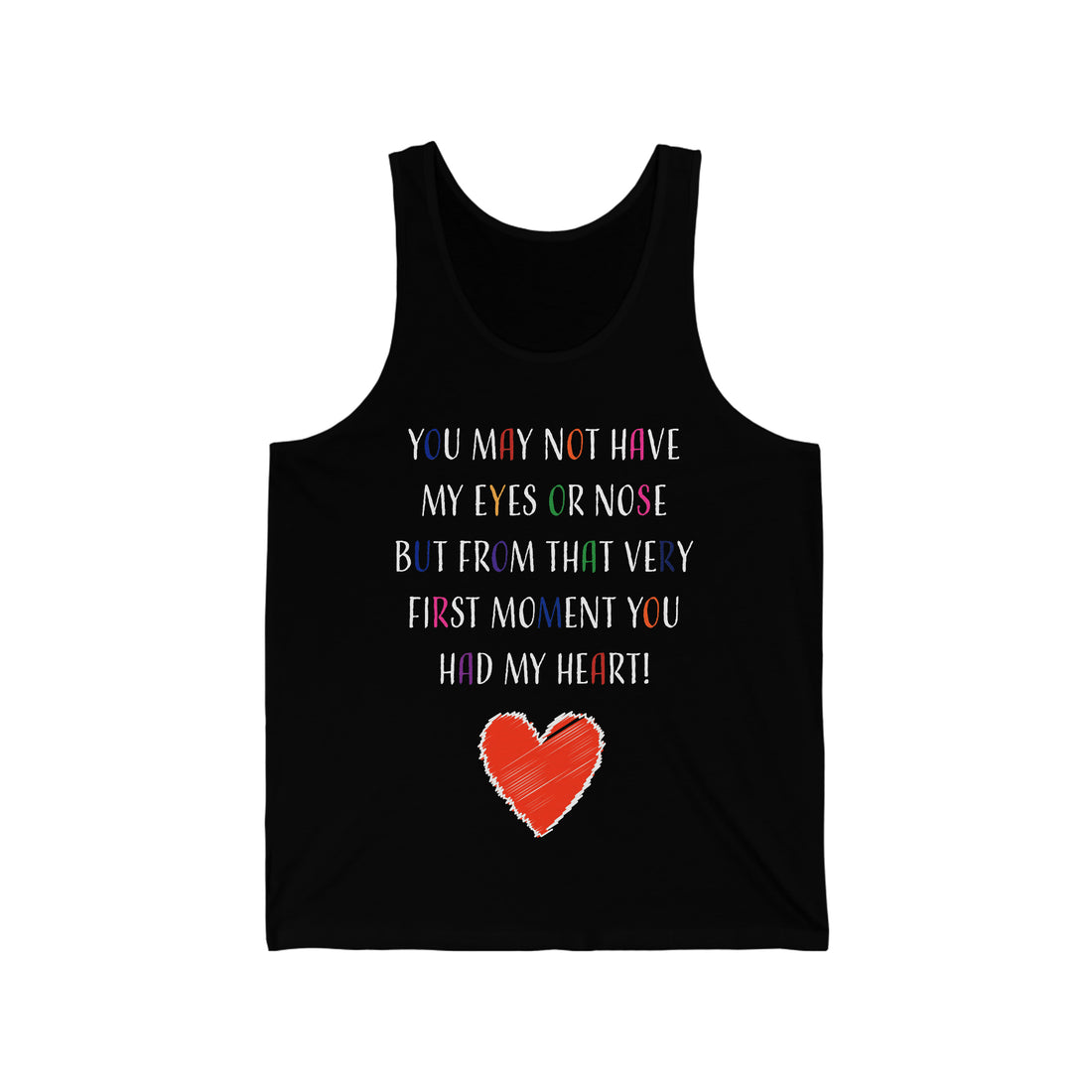 You May Not Have My Eyes Or Nose But From That Very First Moment You Had My HEART - Unisex Jersey Tank Top