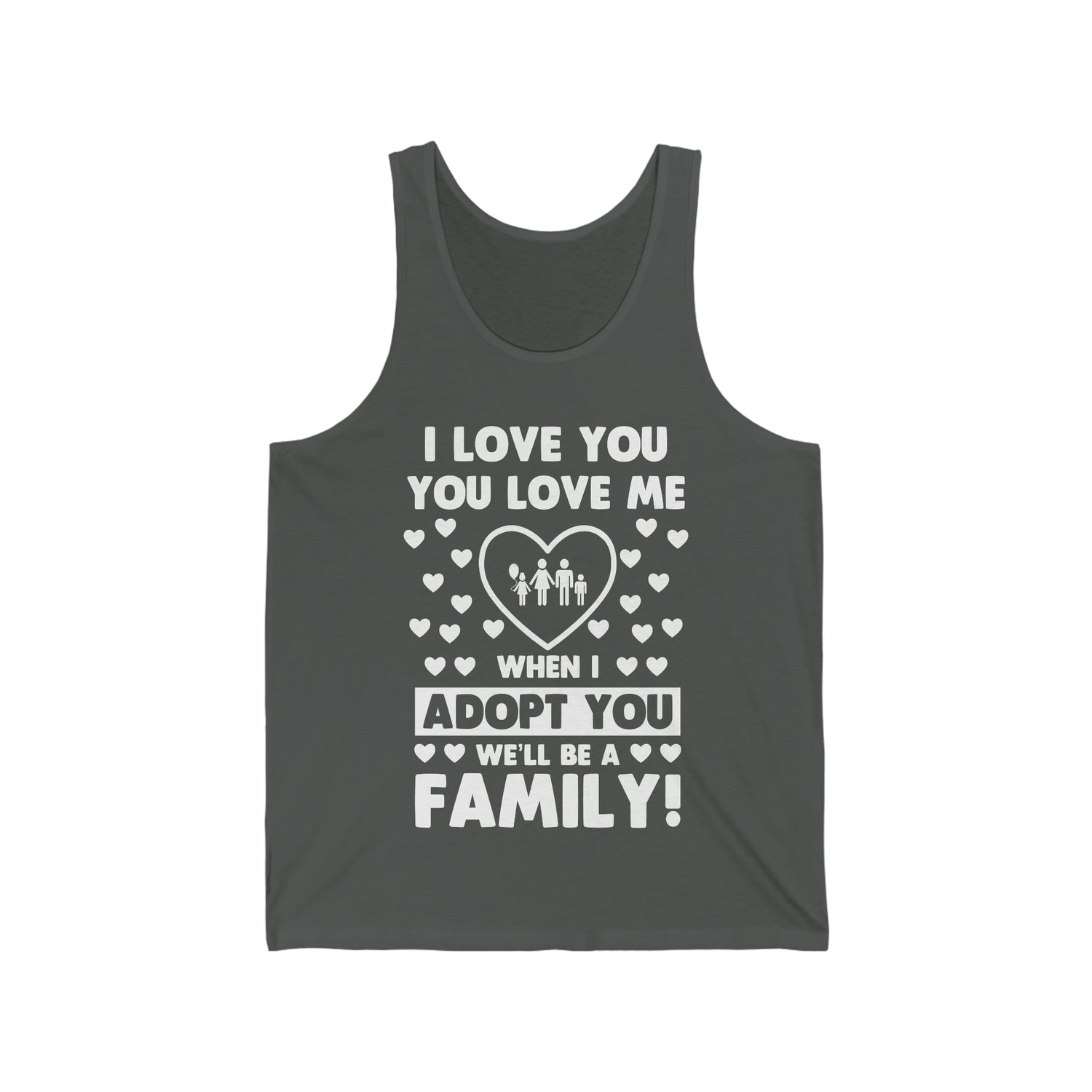 I Love You You Love Me When I Adopt You We Will Be A Family - Unisex Jersey Tank Top
