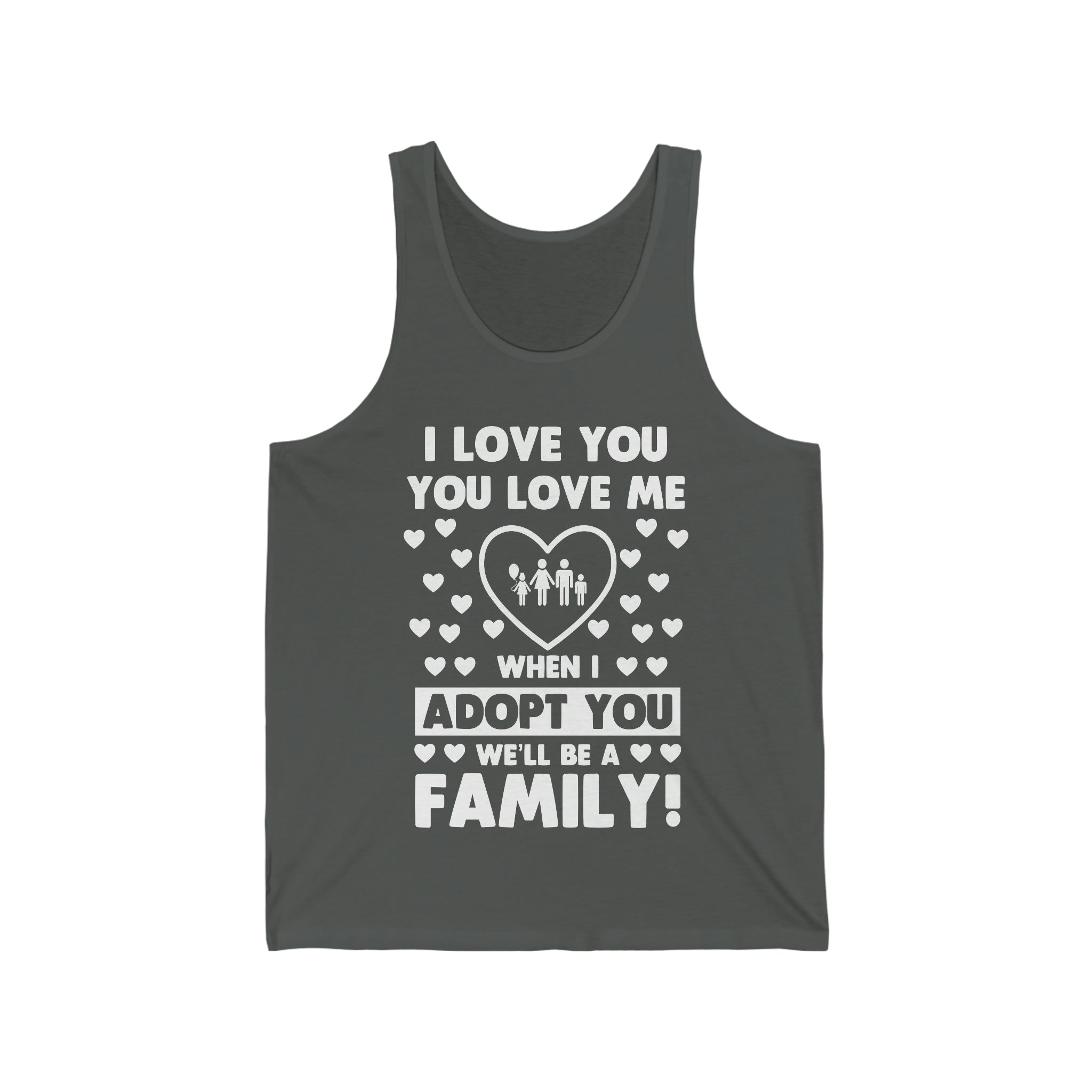 I Love You You Love Me When I Adopt You We Will Be A Family - Unisex Jersey Tank Top