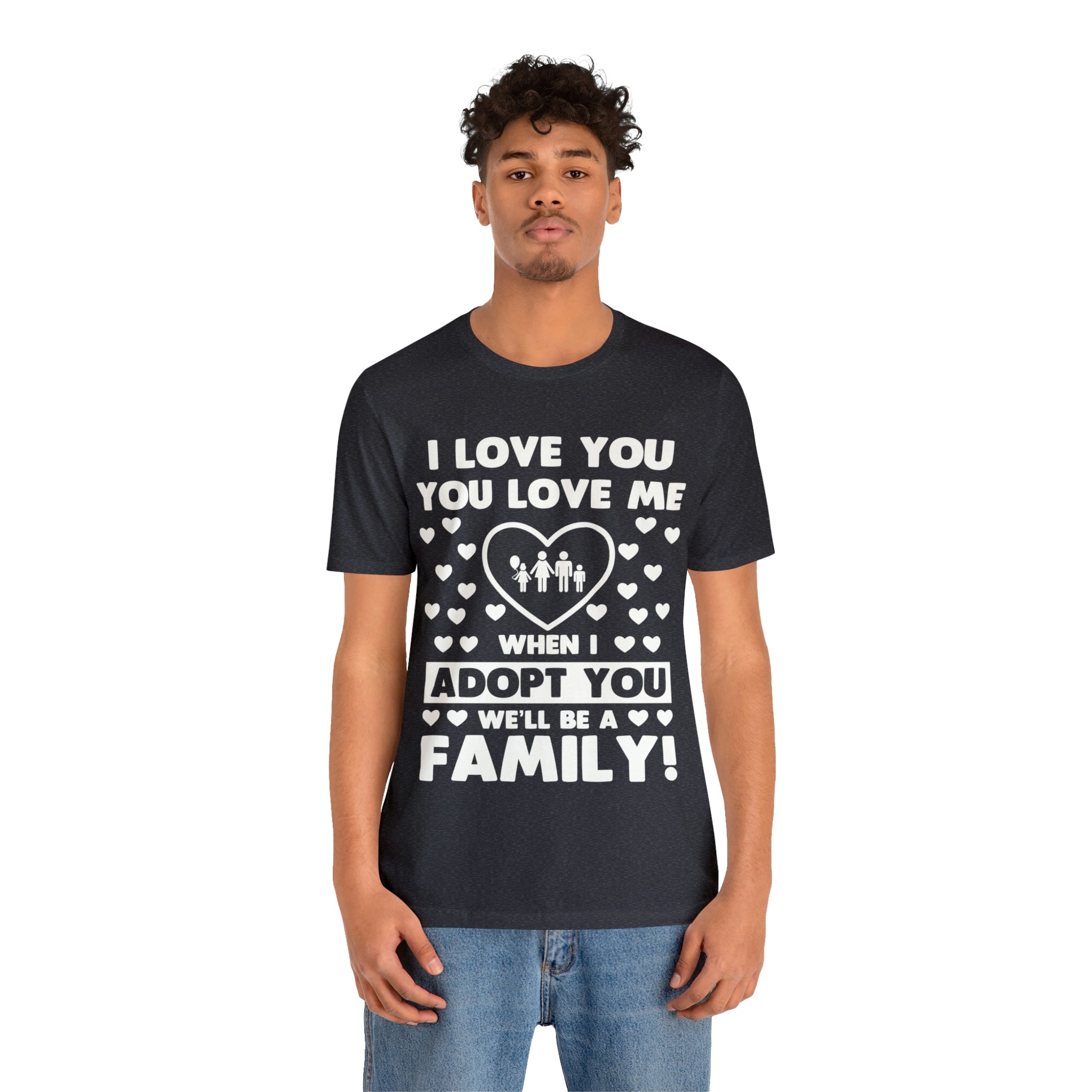 When I Adopt you we will be a Family - Unisex Jersey Short Sleeve Tee