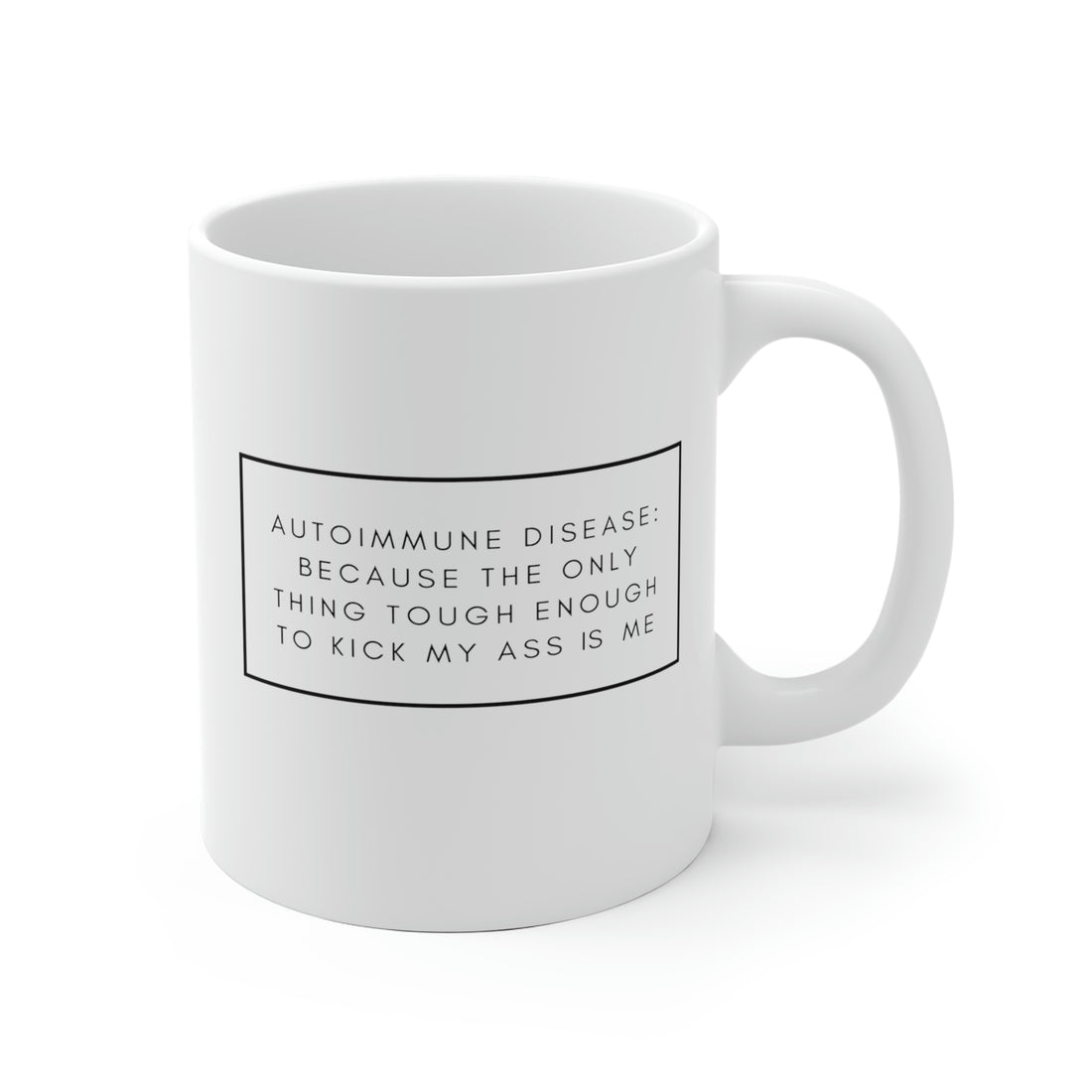 Autoimmune Disease Because The Only Thing Tough Enough To Kick My Ass Is Me - White Ceramic Mug 2 sizes Available
