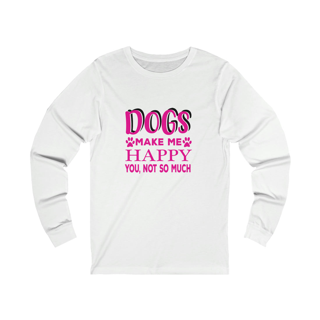 Dogs Make Me Happy You Not So Much - Unisex Jersey Long Sleeve Tee