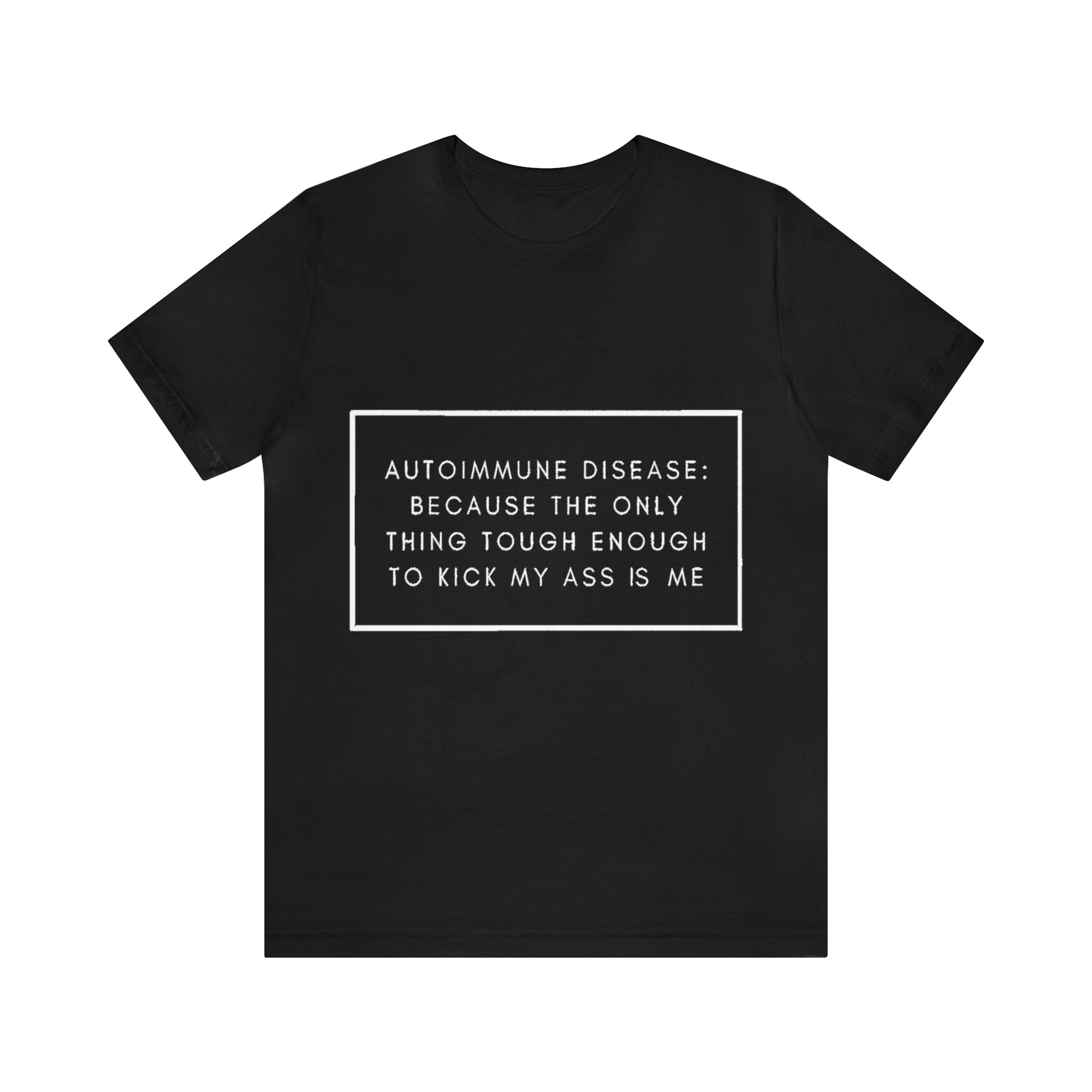 Autoimmune Disease: Because The Only Thing Tough Enough To Kick My Ass Is Me - Unisex Jersey Short Sleeve Tee