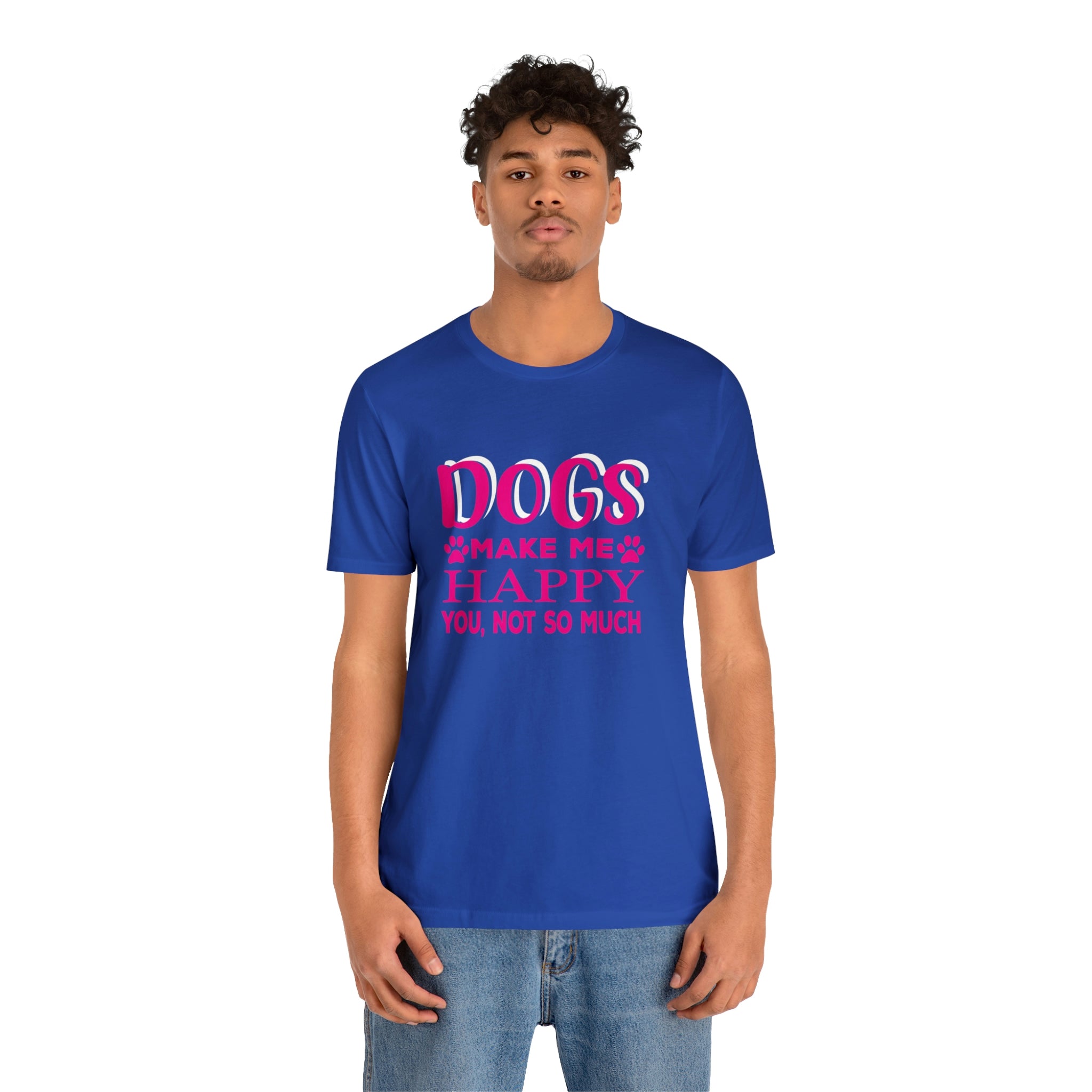 Dogs Make Me Happy You Not So Much - Unisex Jersey Short Sleeve Tee