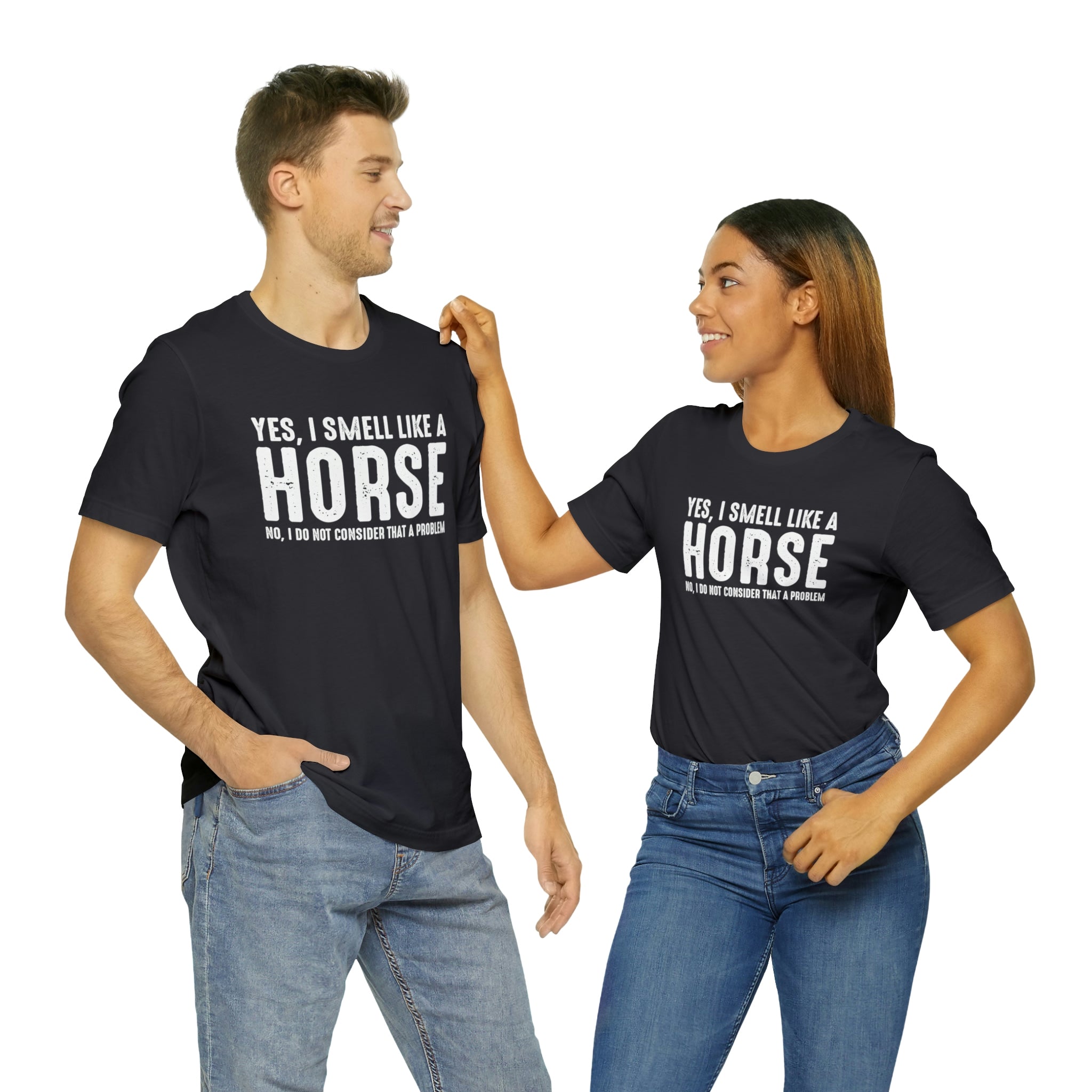 Yes I Smell Like a Horse No I Do Not Consider That A Problem - Unisex Jersey Short Sleeve Tee