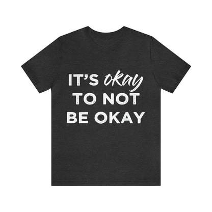 Its Ok To Not Be Ok - Unisex Jersey Short Sleeve Tee