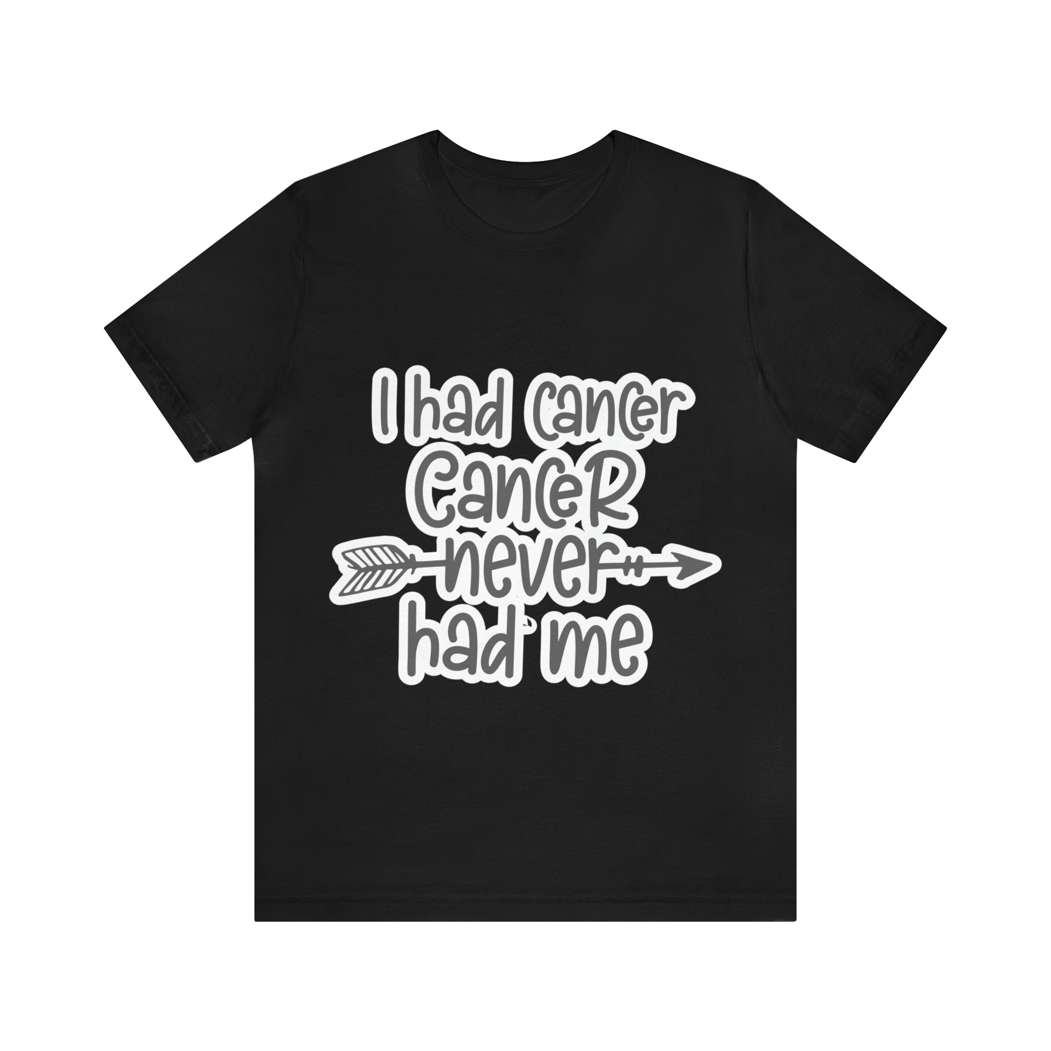 I Had Cancer Cancer Never Had Me - Unisex Jersey Short Sleeve Tee