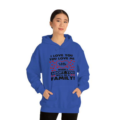 I Love You You Love Me When I Adopt You We Will Be A Family - Unisex Heavy Blend™ Hooded Sweatshirt