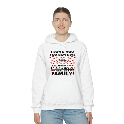 I Love You You Love Me When I Adopt You We Will Be A Family - Unisex Heavy Blend™ Hooded Sweatshirt