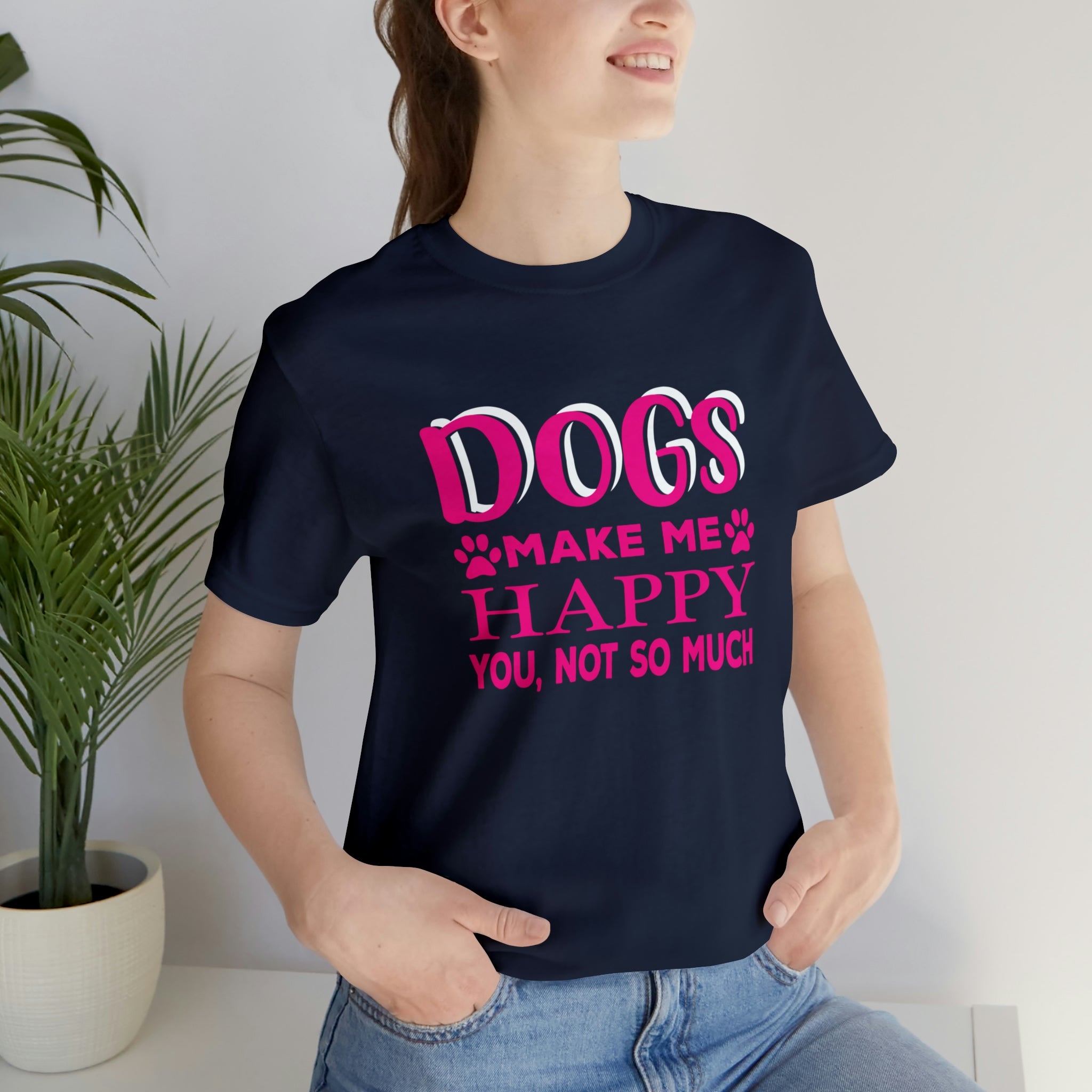 Dogs Make Me Happy You Not So Much - Unisex Jersey Short Sleeve Tee