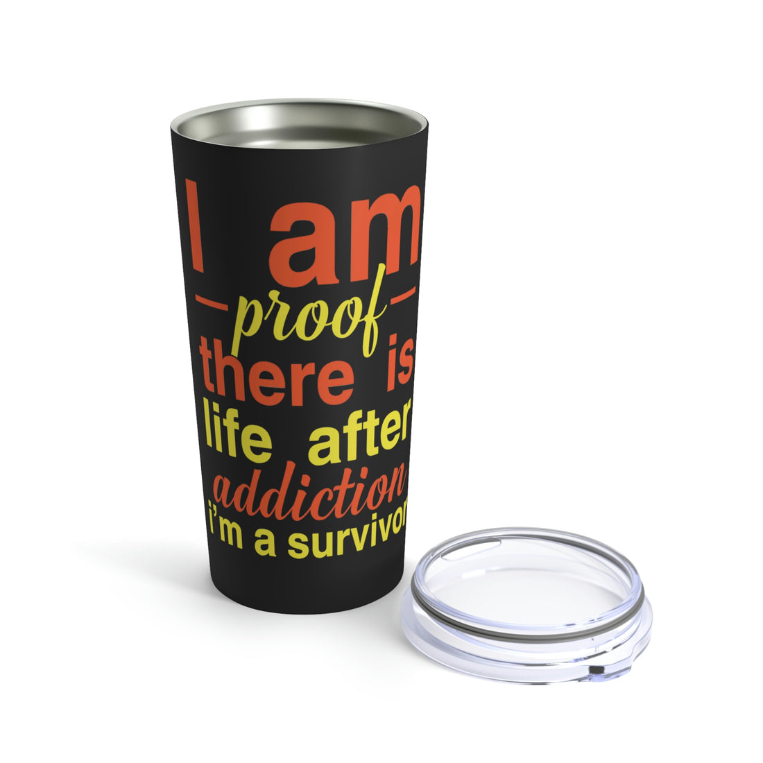 I Am Proof There Is Life After Addiction - Tumbler 20oz