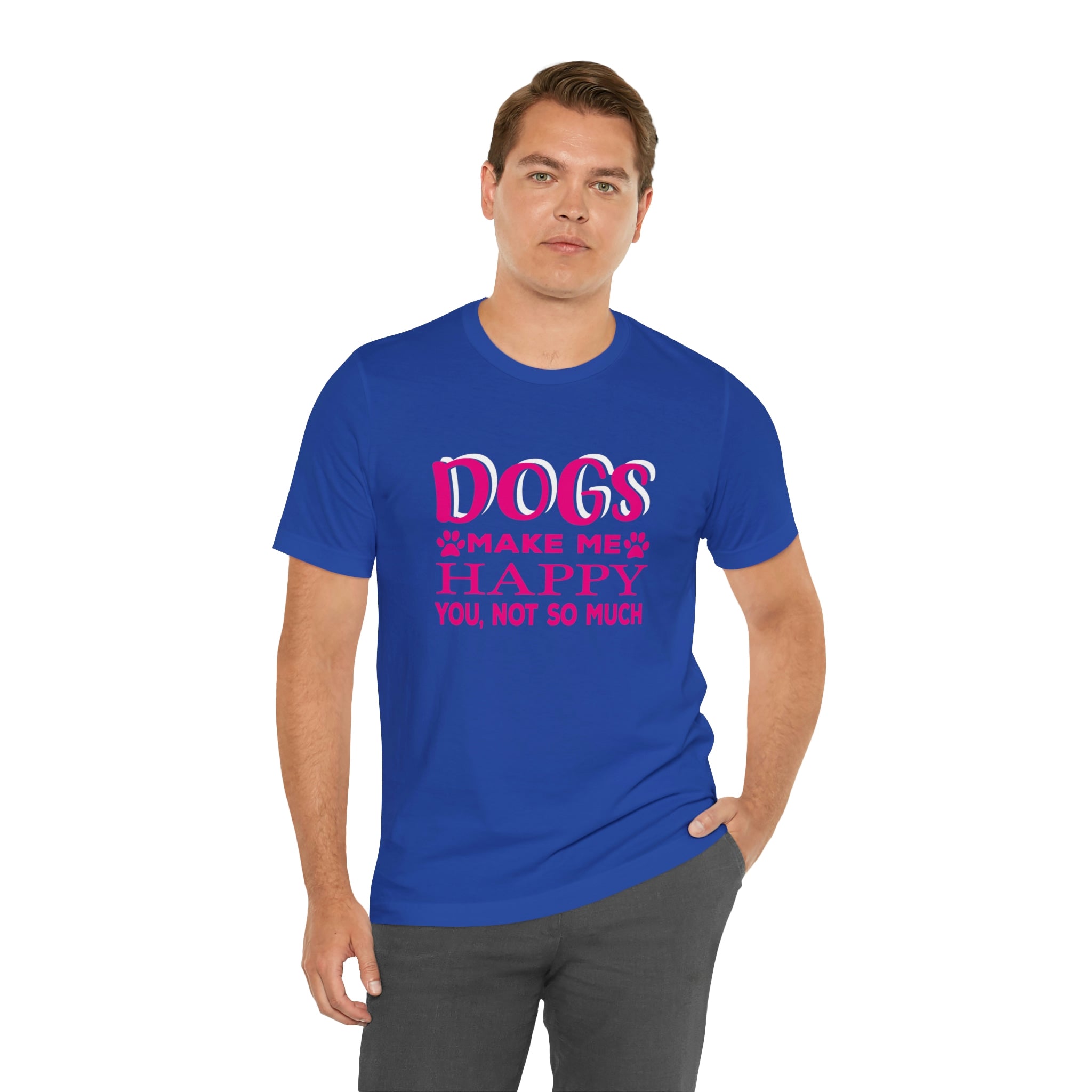 Dogs Make Me Happy You Not So Much - Unisex Jersey Short Sleeve Tee