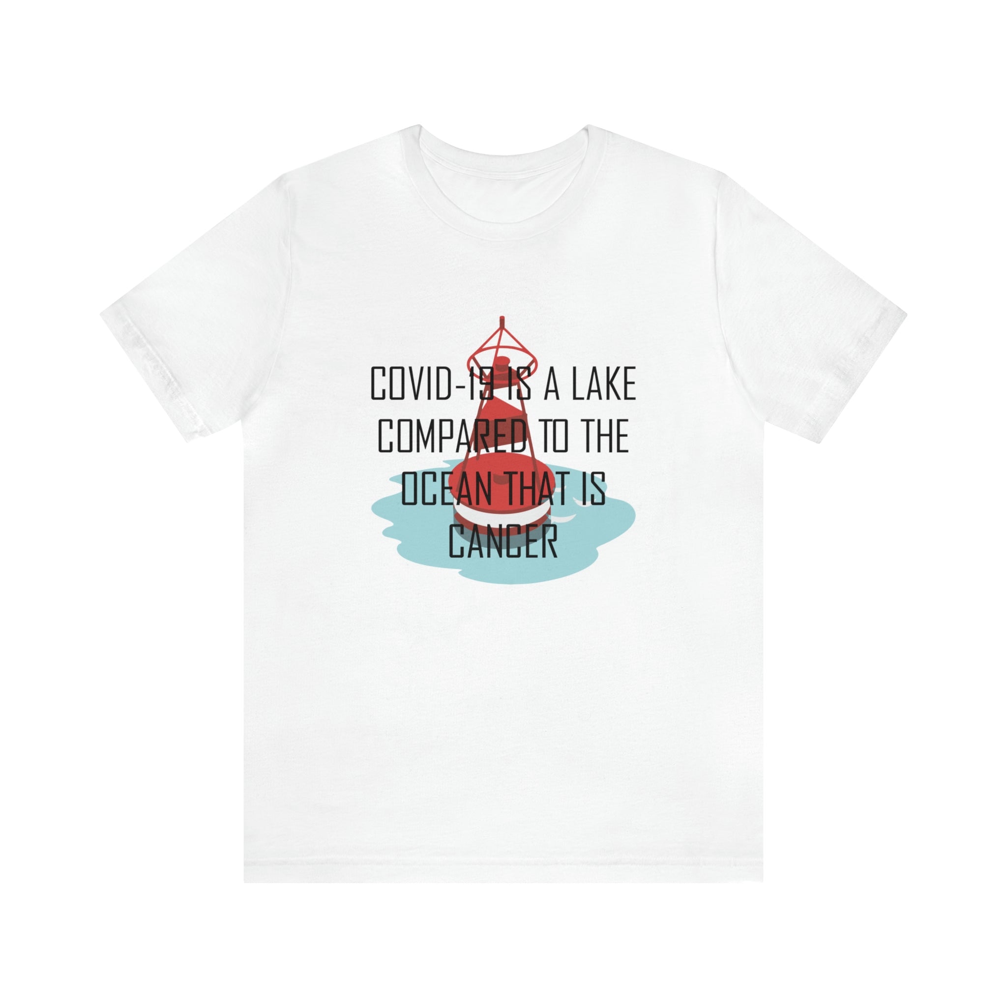 Covid-19 Is A Lake Compared To The Ocean That Is Cancer - Unisex Jersey Short Sleeve Tee