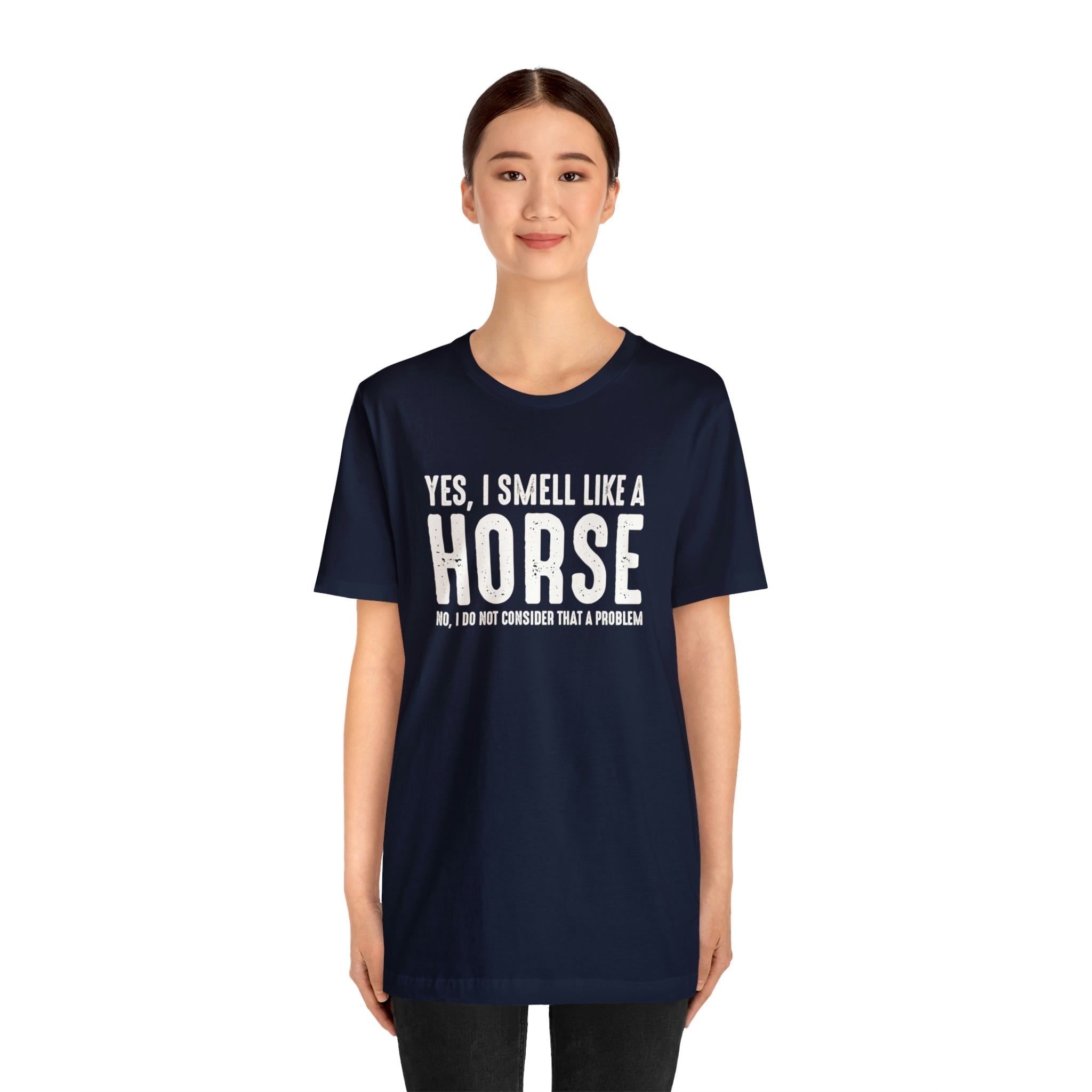 Yes I Smell Like a Horse No I Do Not Consider That A Problem - Unisex Jersey Short Sleeve Tee