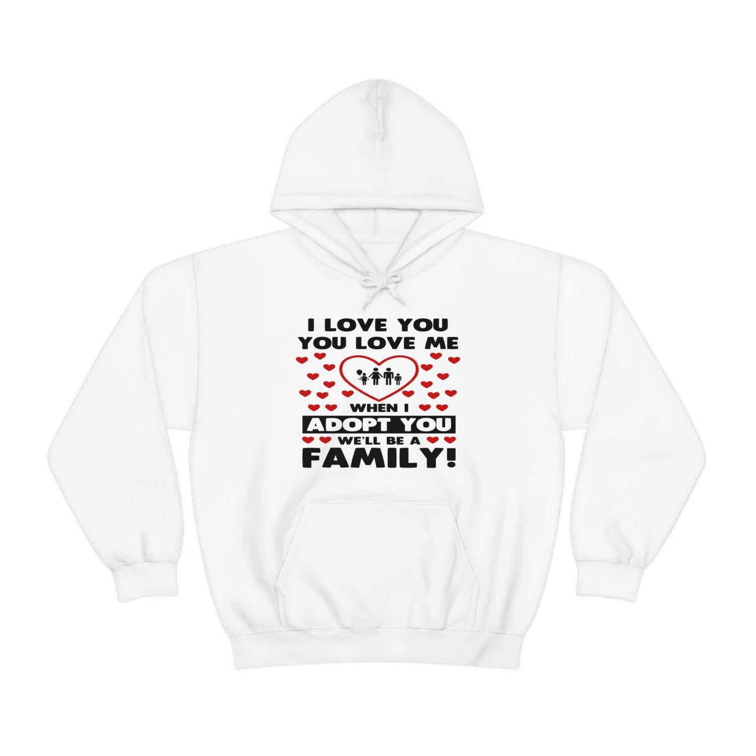 I Love You You Love Me When I Adopt You We Will Be A Family - Unisex Heavy Blend™ Hooded Sweatshirt