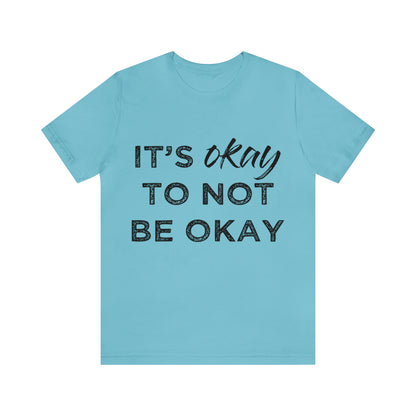 Its Ok To Not Be Ok - Unisex Jersey Short Sleeve Tee