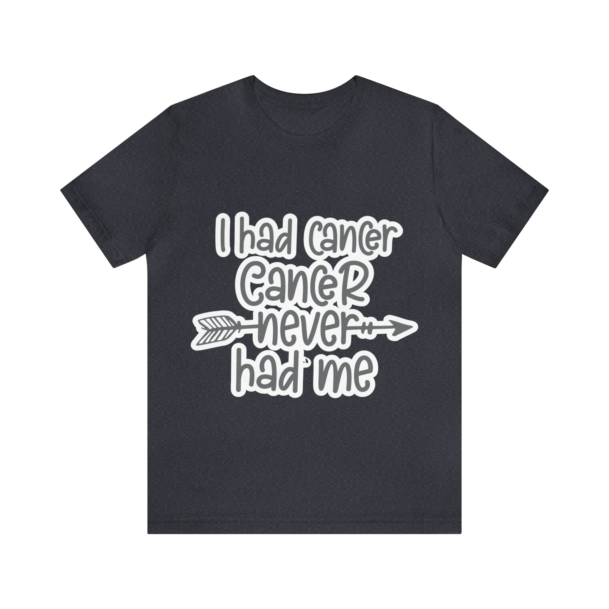 I Had Cancer Cancer Never Had Me - Unisex Jersey Short Sleeve Tee