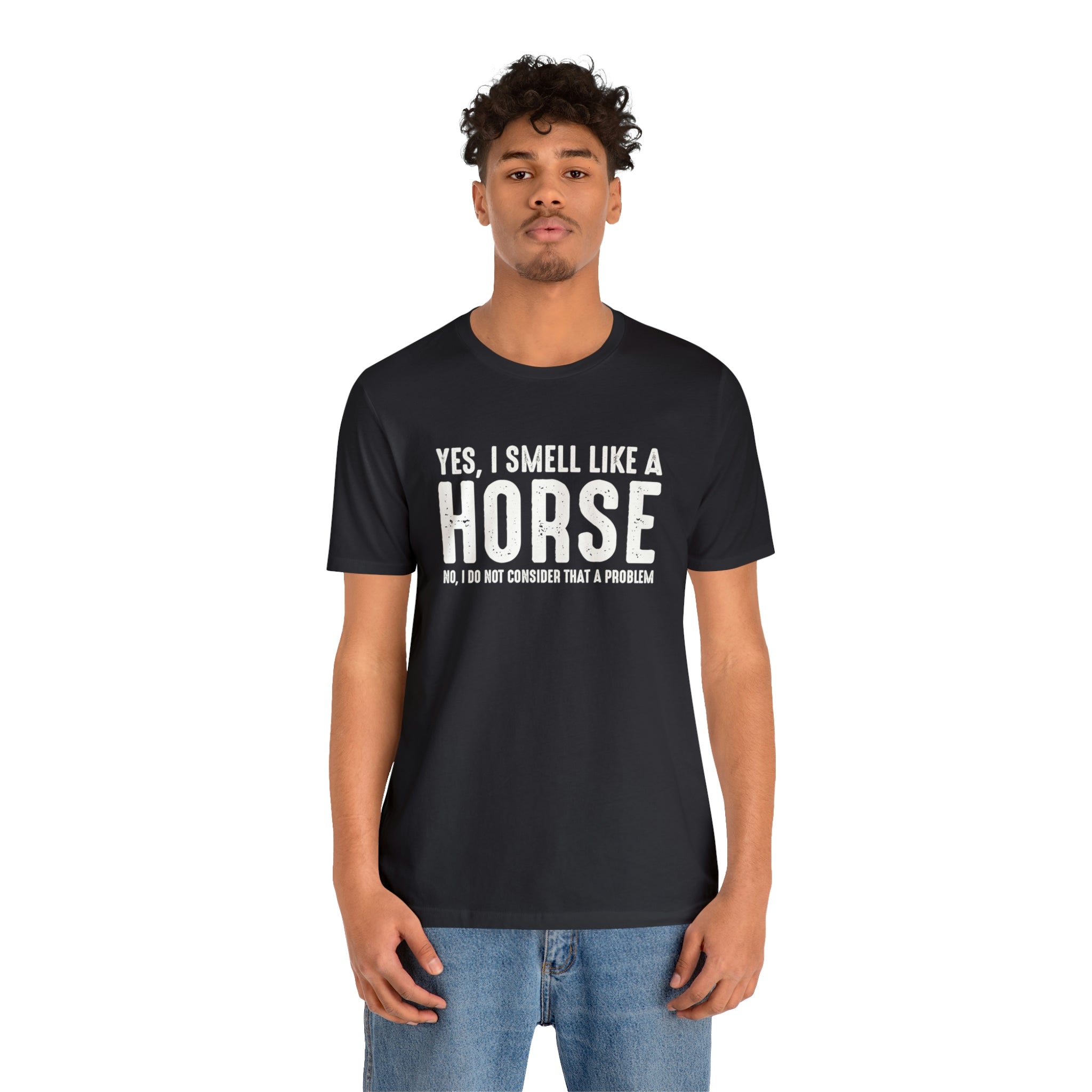 Yes I Smell Like a Horse No I Do Not Consider That A Problem - Unisex Jersey Short Sleeve Tee