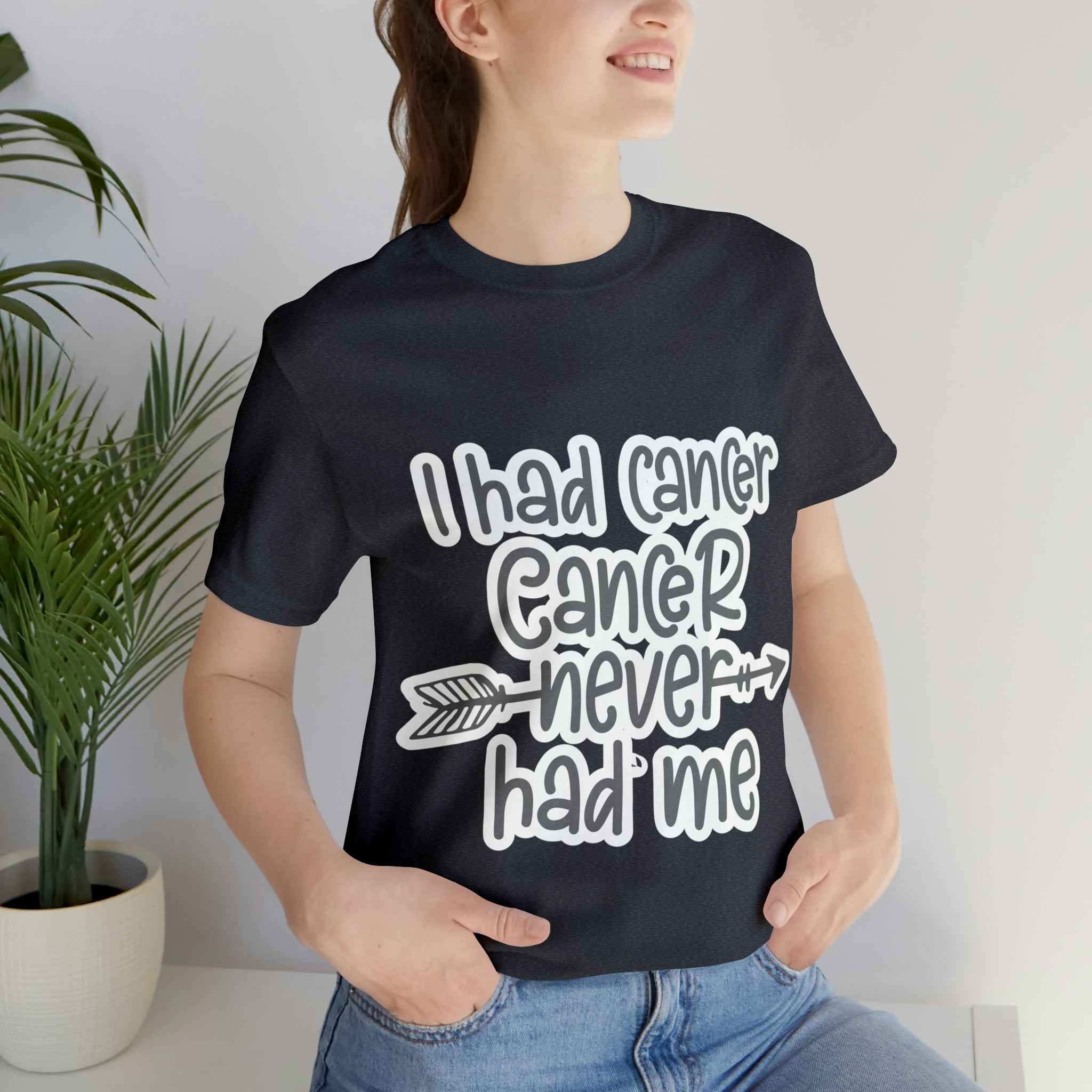 I Had Cancer Cancer Never Had Me - Unisex Jersey Short Sleeve Tee