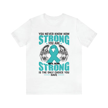 You Never Know How Strong You Are - Unisex Jersey Short Sleeve Tee