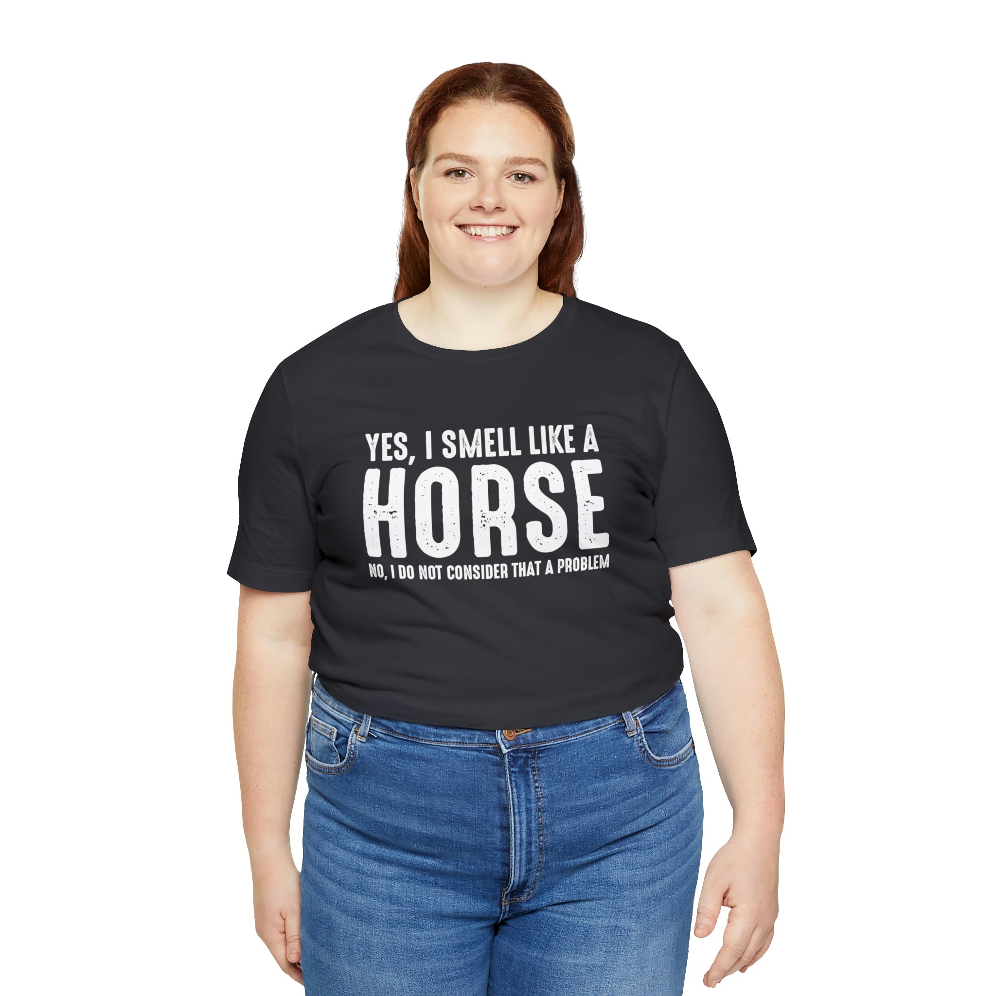 Yes I Smell Like a Horse No I Do Not Consider That A Problem - Unisex Jersey Short Sleeve Tee