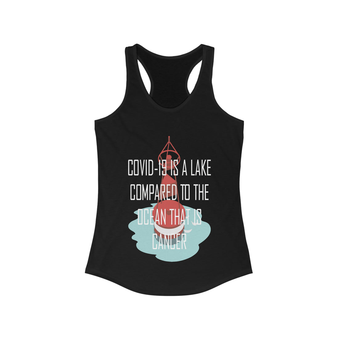 Covid-19 Is A Lake Compared To The Ocean That Is Cancer - Racerback Tank Top